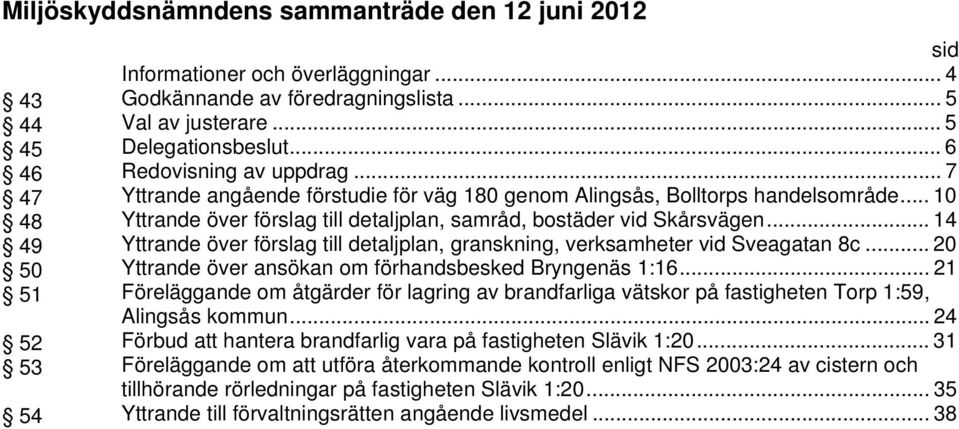 .. 10 Yttrande över förslag till detaljplan, samråd, bostäder vid Skårsvägen... 14 Yttrande över förslag till detaljplan, granskning, verksamheter vid Sveagatan 8c.