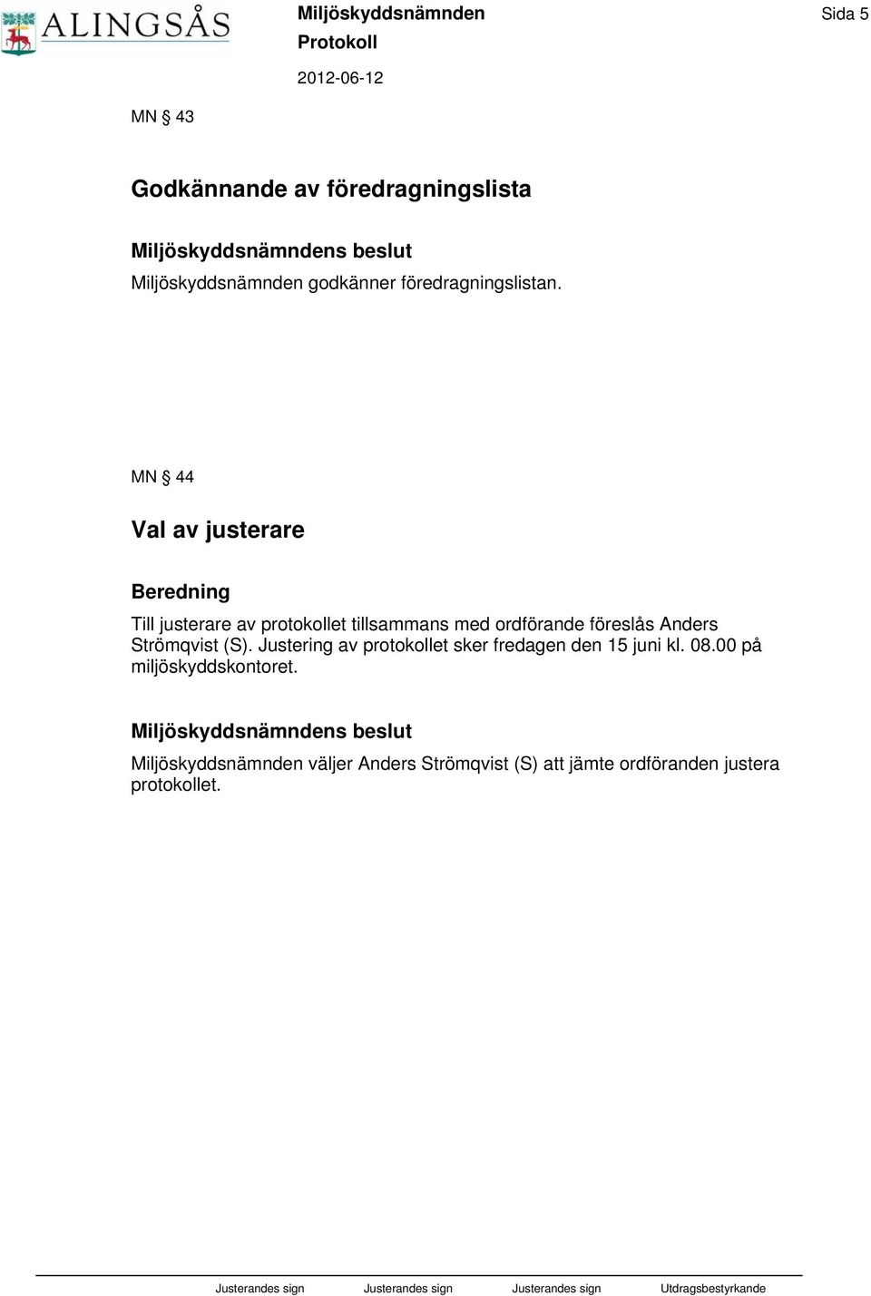 MN 44 Val av justerare Beredning Till justerare av protokollet tillsammans med ordförande föreslås Anders Strömqvist