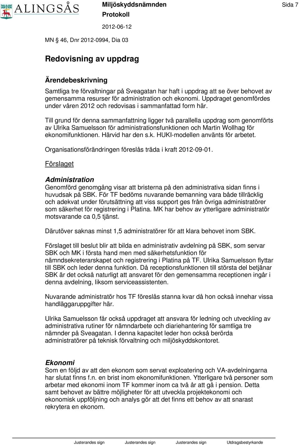 Till grund för denna sammanfattning ligger två parallella uppdrag som genomförts av Ulrika Samuelsson för administrationsfunktionen och Martin Wollhag för ekonomifunktionen. Härvid har den s.k. HUKI-modellen använts för arbetet.