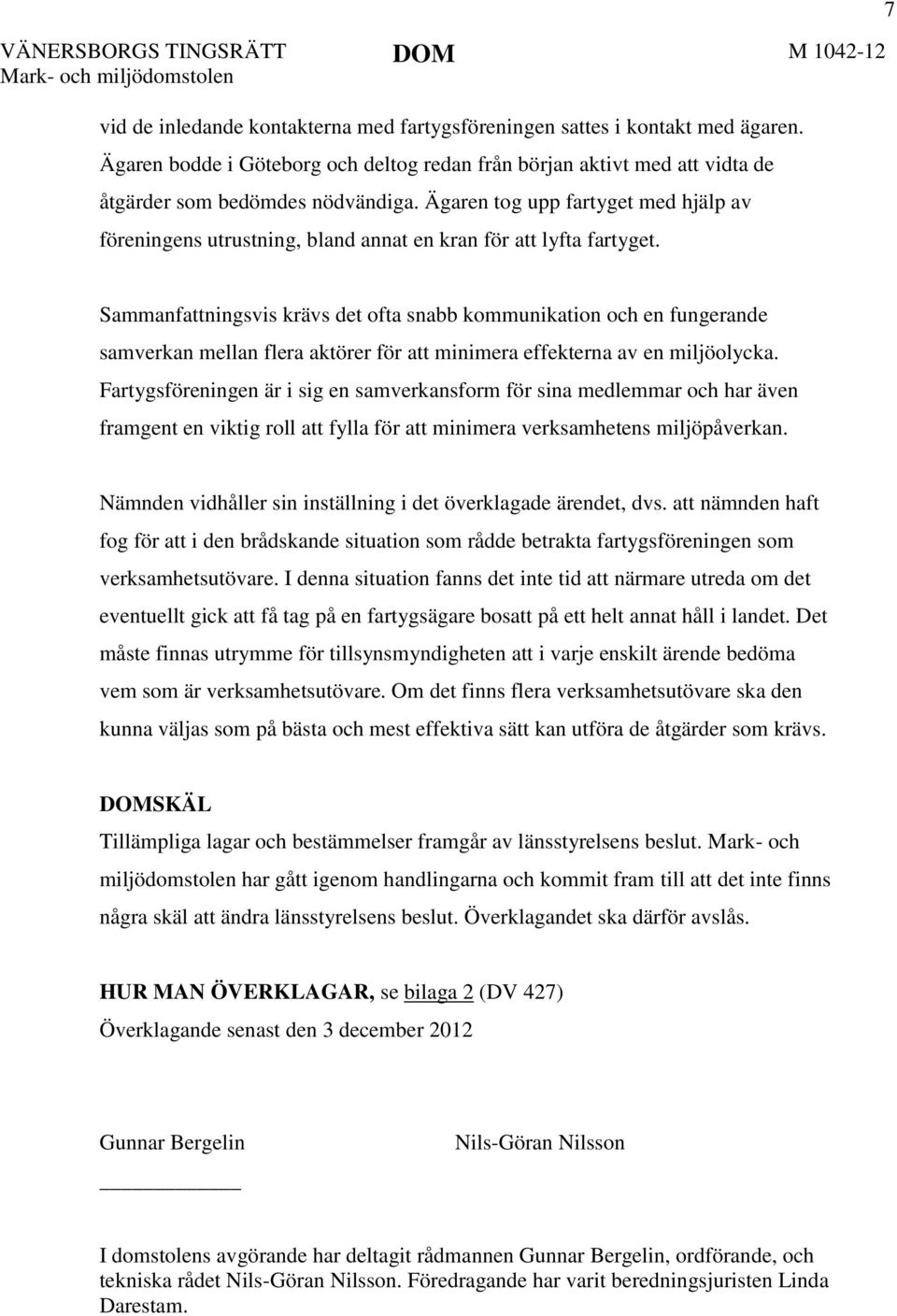 7 Sammanfattningsvis krävs det ofta snabb kommunikation och en fungerande samverkan mellan flera aktörer för att minimera effekterna av en miljöolycka.