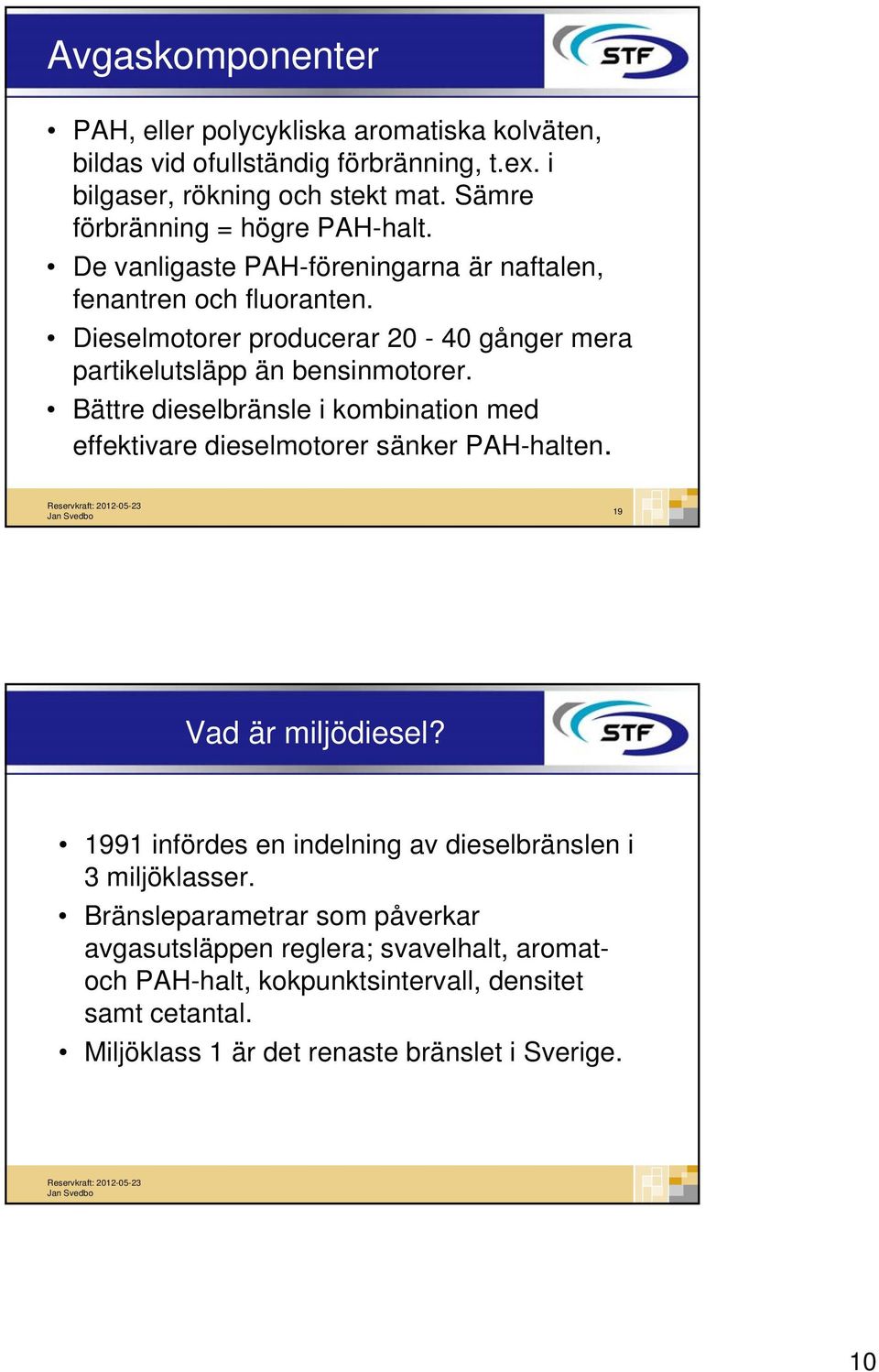 Dieselmotorer producerar 20-40 gånger mera partikelutsläpp än bensinmotorer. Bättre dieselbränsle i kombination med effektivare dieselmotorer sänker PAH-halten.