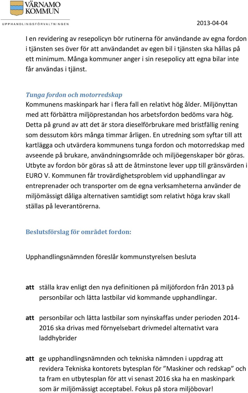 Miljönyttan med att förbättra miljöprestandan hos arbetsfordon bedöms vara hög. Detta på grund av att det är stora dieselförbrukare med bristfällig rening som dessutom körs många timmar årligen.