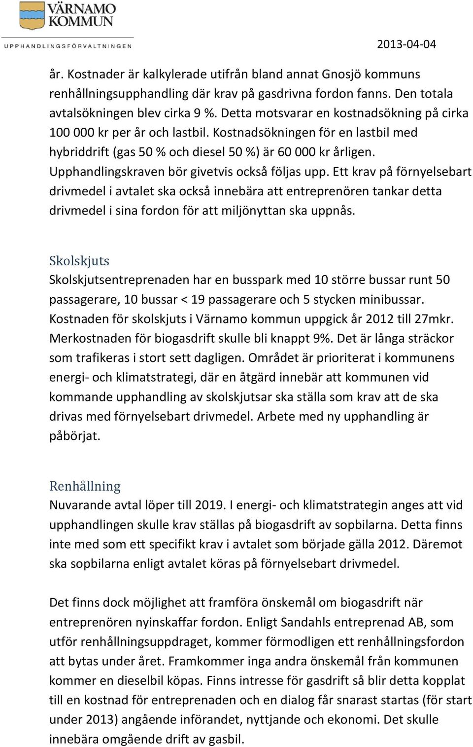 Upphandlingskraven bör givetvis också följas upp.