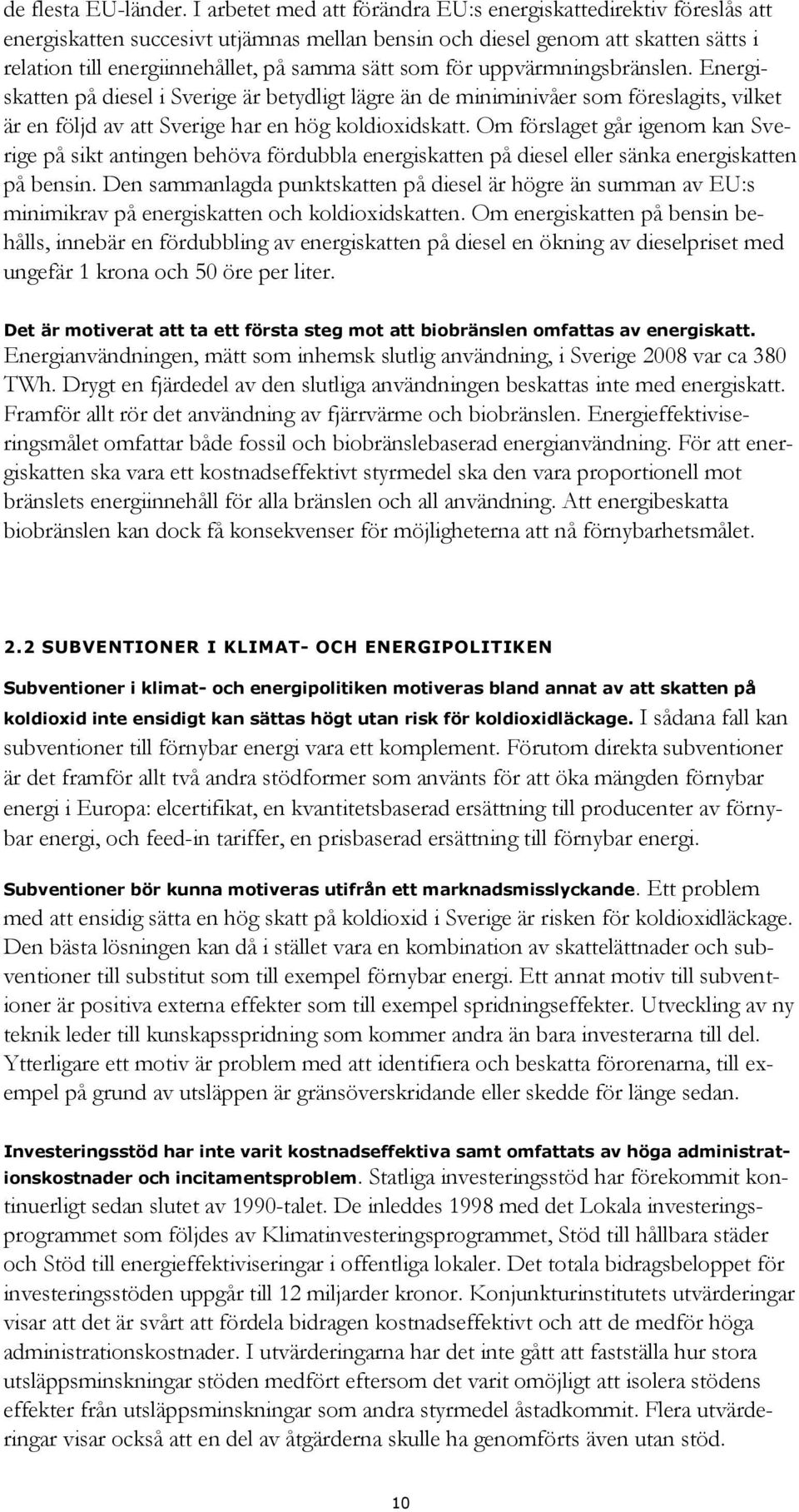 för uppvärmningsbränslen. Energiskatten på diesel i Sverige är betydligt lägre än de miniminivåer som föreslagits, vilket är en följd av att Sverige har en hög koldioxidskatt.