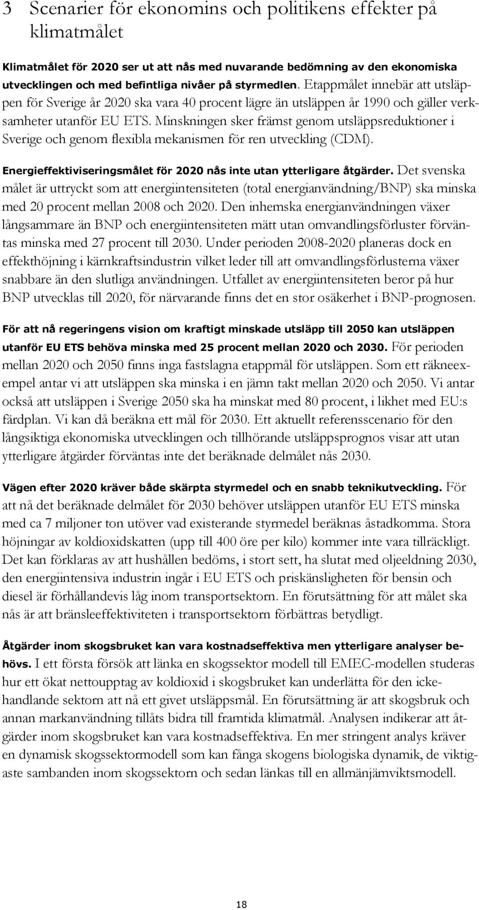 Minskningen sker främst genom utsläppsreduktioner i Sverige och genom flexibla mekanismen för ren utveckling (CDM). Energieffektiviseringsmålet för 2020 nås inte utan ytterligare åtgärder.