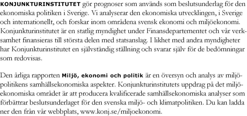 Konjunkturinstitutet är en statlig myndighet under Finansdepartementet och vår verksamhet finansieras till största delen med statsanslag.