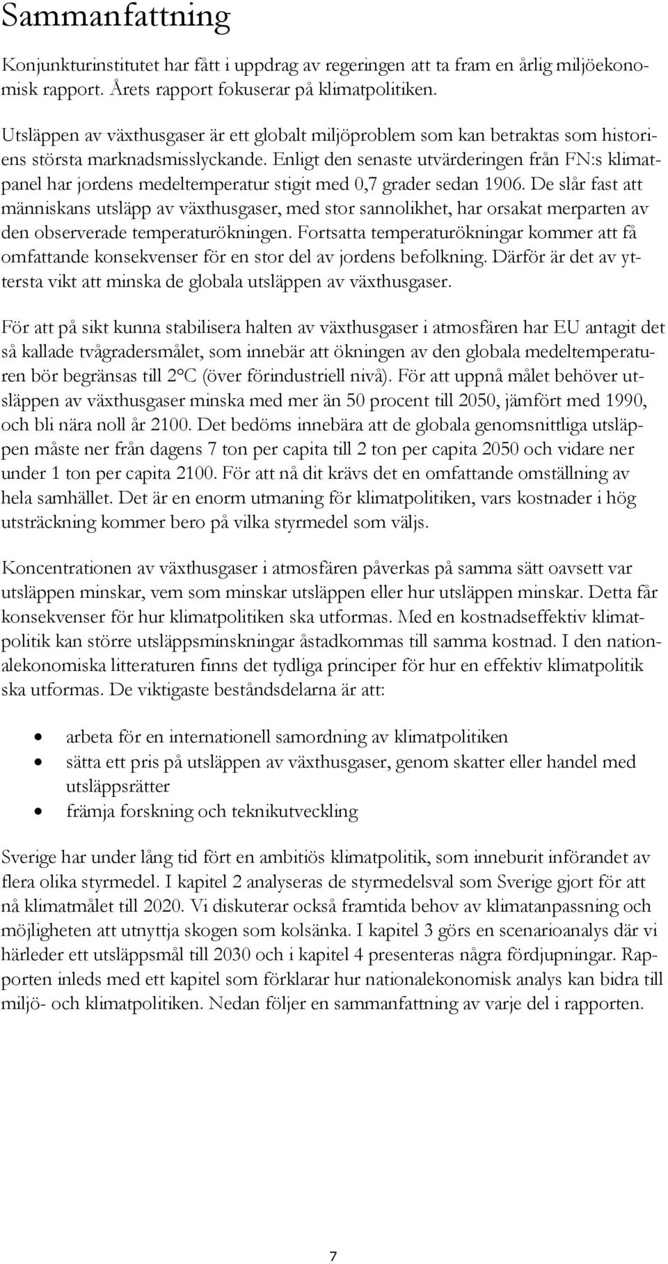 Enligt den senaste utvärderingen från FN:s klimatpanel har jordens medeltemperatur stigit med 0,7 grader sedan 1906.