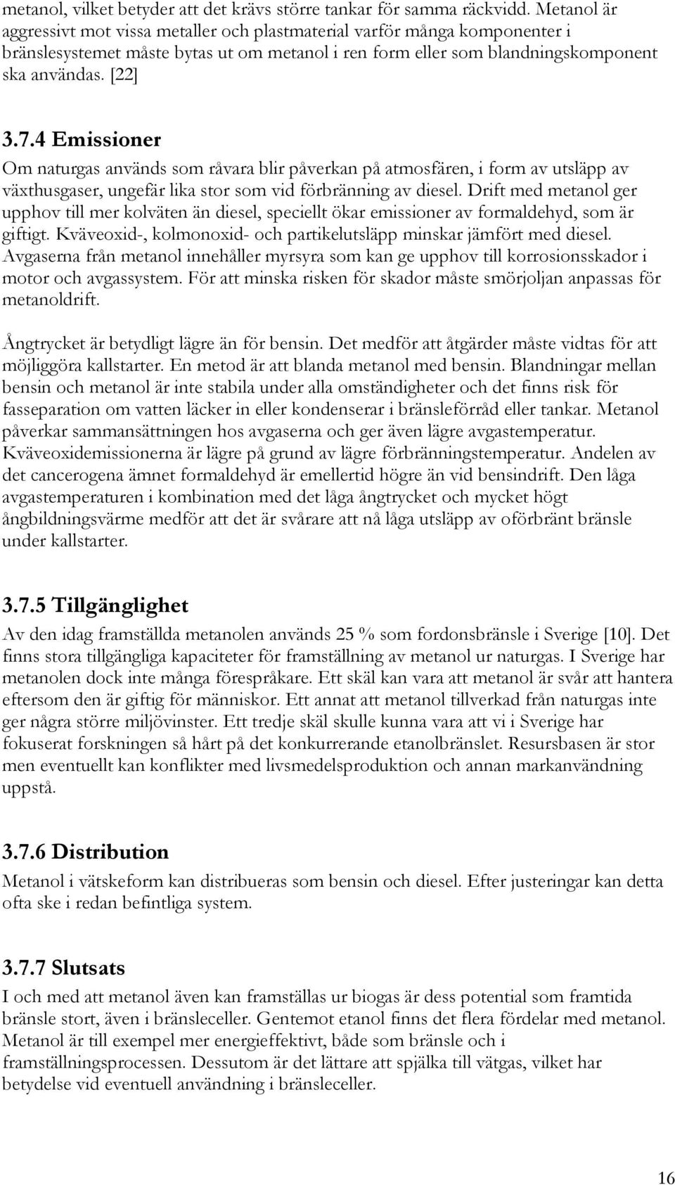 4 Emissioner Om naturgas används som råvara blir påverkan på atmosfären, i form av utsläpp av växthusgaser, ungefär lika stor som vid förbränning av diesel.