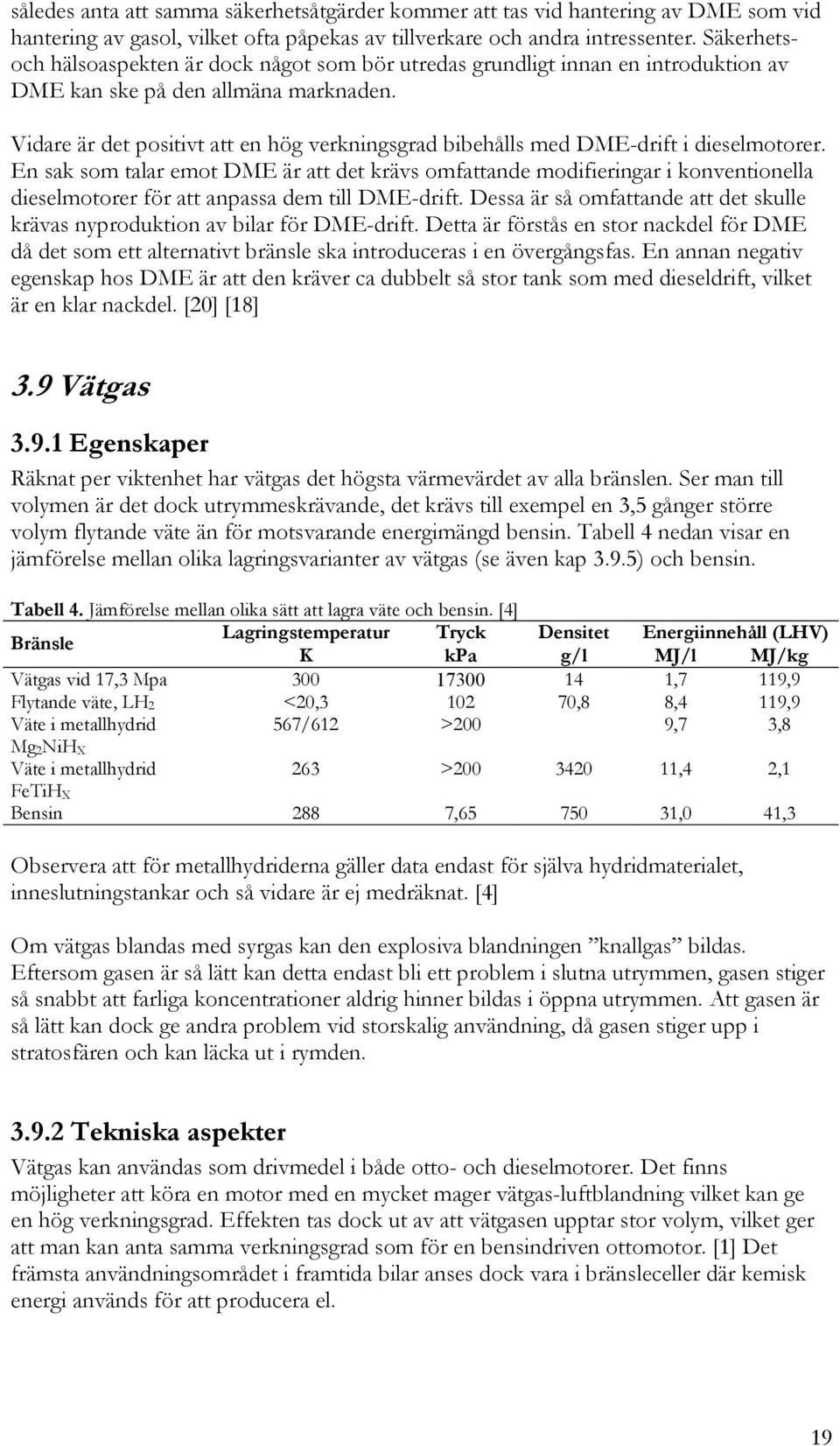 Vidare är det positivt att en hög verkningsgrad bibehålls med DME-drift i dieselmotorer.