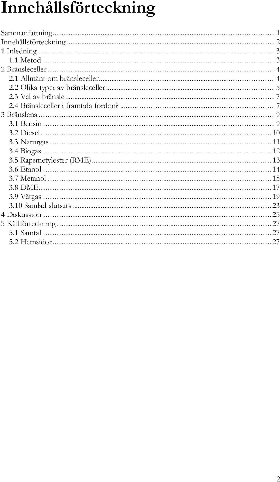 ... 7 3 Bränslena... 9 3.1 Bensin... 9 3.2 Diesel...10 3.3 Naturgas...11 3.4 Biogas...12 3.5 Rapsmetylester (RME)...13 3.6 Etanol.