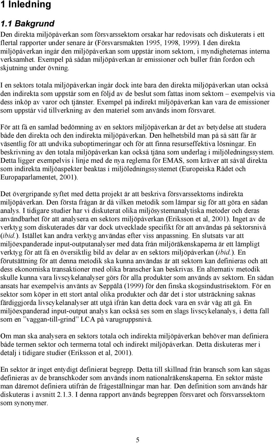 Exempel på sådan miljöpåverkan är emissioner och buller från fordon och skjutning under övning.