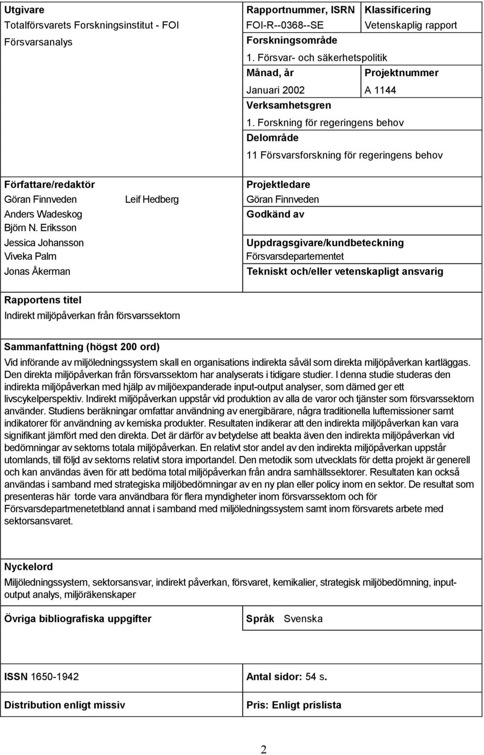 Forskning för regeringens behov Delområde 11 Försvarsforskning för regeringens behov Författare/redaktör Projektledare Göran Finnveden Leif Hedberg Göran Finnveden Anders Wadeskog Godkänd av Björn N.