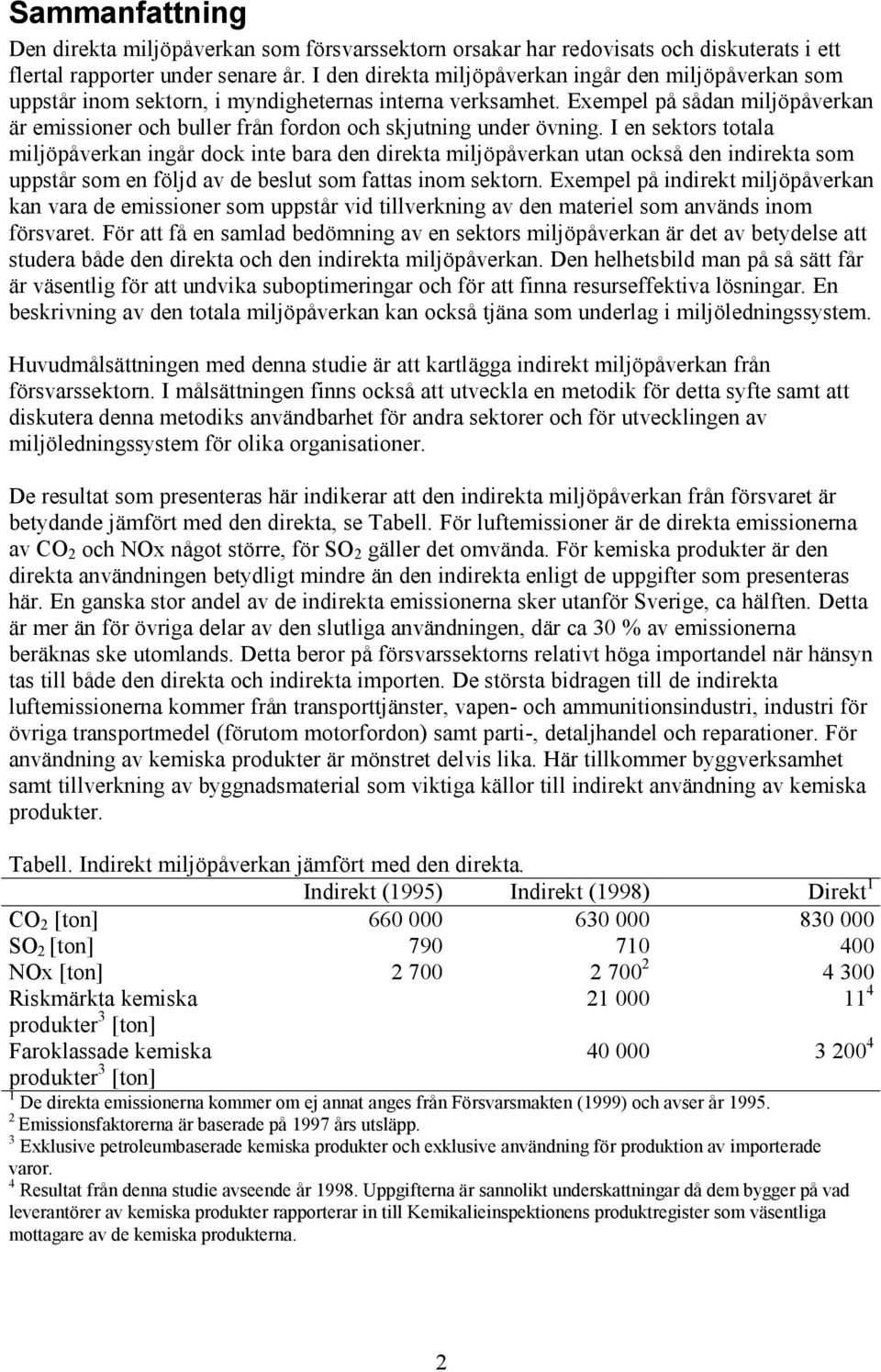 Exempel på sådan miljöpåverkan är emissioner och buller från fordon och skjutning under övning.