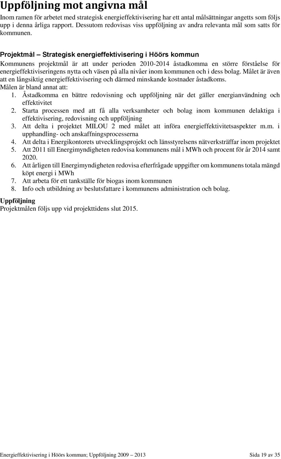 Projektmål Strategisk energieffektivisering i Höörs kommun Kommunens projektmål är att under perioden 2010-2014 åstadkomma en större förståelse för energieffektiviseringens nytta och väsen på alla