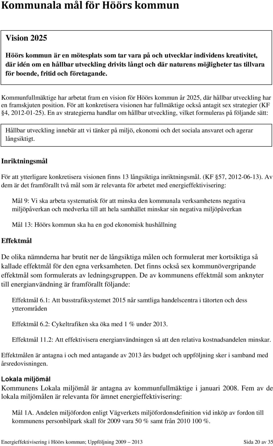 För att konkretisera visionen har fullmäktige också antagit sex strategier (KF 4, 2012-01-25).