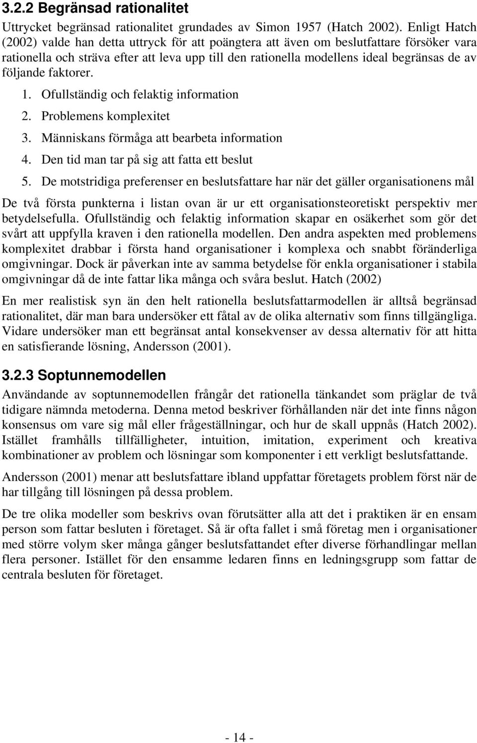 följande faktorer. 1. Ofullständig och felaktig information 2. Problemens komplexitet 3. Människans förmåga att bearbeta information 4. Den tid man tar på sig att fatta ett beslut 5.