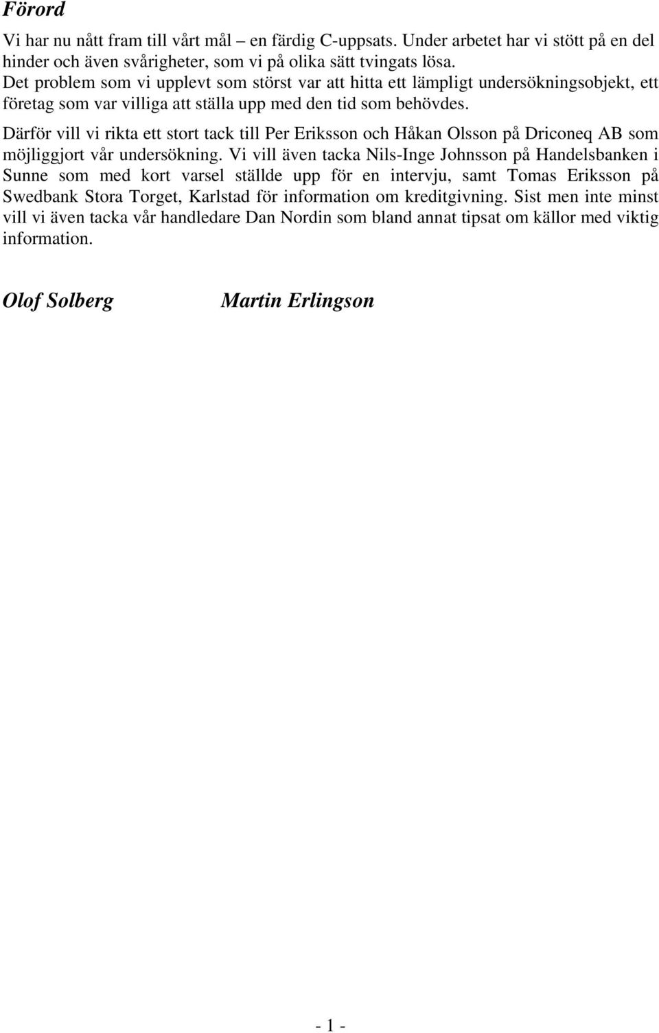 Därför vill vi rikta ett stort tack till Per Eriksson och Håkan Olsson på Driconeq AB som möjliggjort vår undersökning.