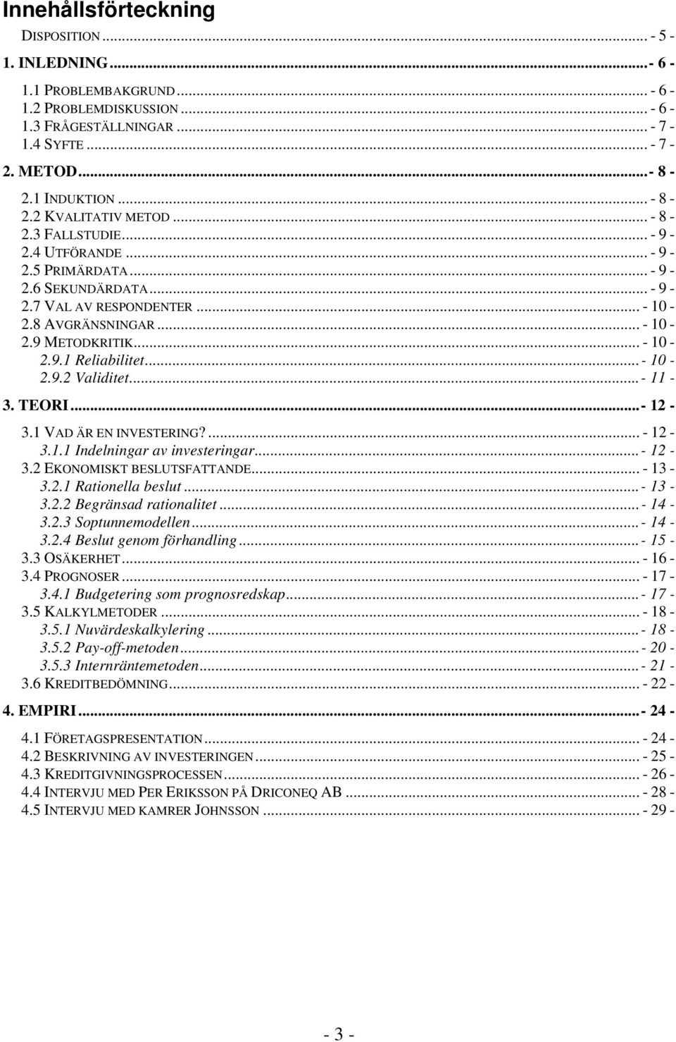 ..- 10-2.9.2 Validitet...- 11-3. TEORI...- 12-3.1 VAD ÄR EN INVESTERING?... - 12-3.1.1 Indelningar av investeringar...- 12-3.2 EKONOMISKT BESLUTSFATTANDE... - 13-3.2.1 Rationella beslut...- 13-3.2.2 Begränsad rationalitet.