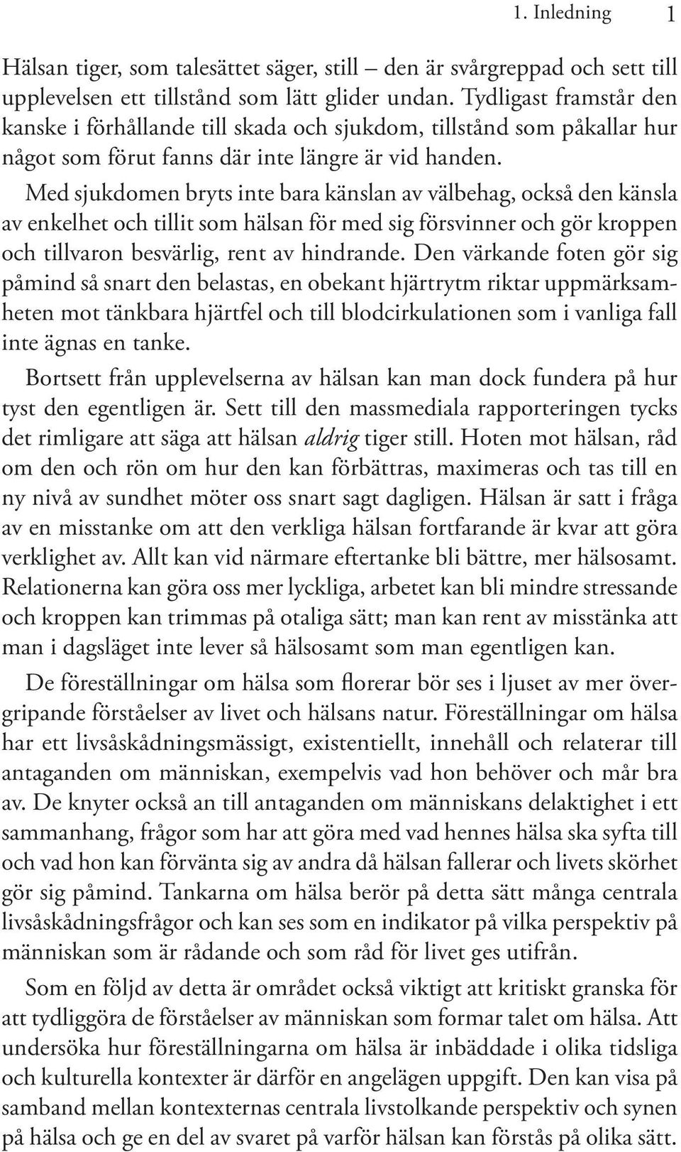 Med sjukdomen bryts inte bara känslan av välbehag, också den känsla av enkelhet och tillit som hälsan för med sig försvinner och gör kroppen och tillvaron besvärlig, rent av hindrande.