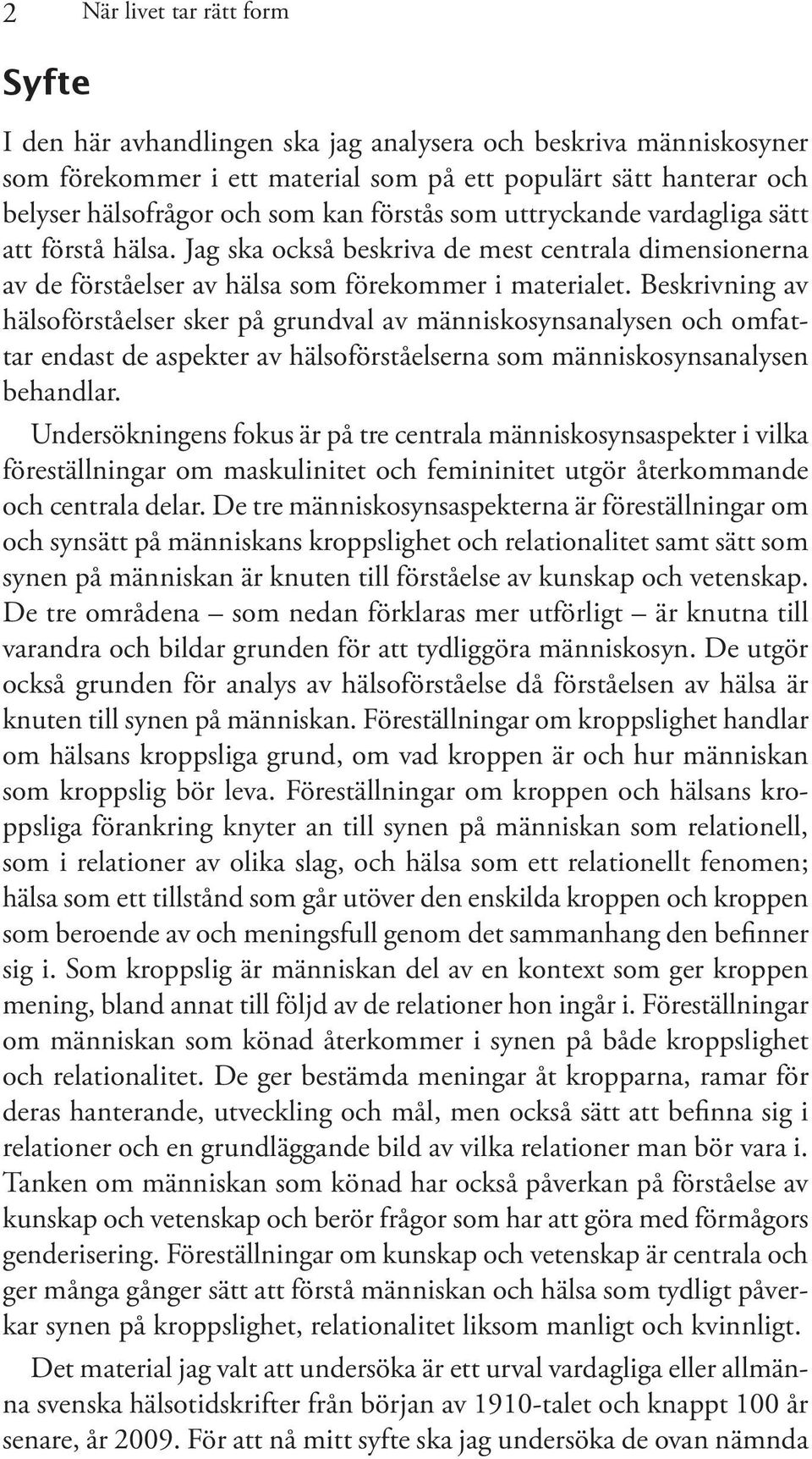 Beskrivning av hälsoförståelser sker på grundval av människosynsanalysen och omfattar endast de aspekter av hälsoförståelserna som människosynsanalysen behandlar.