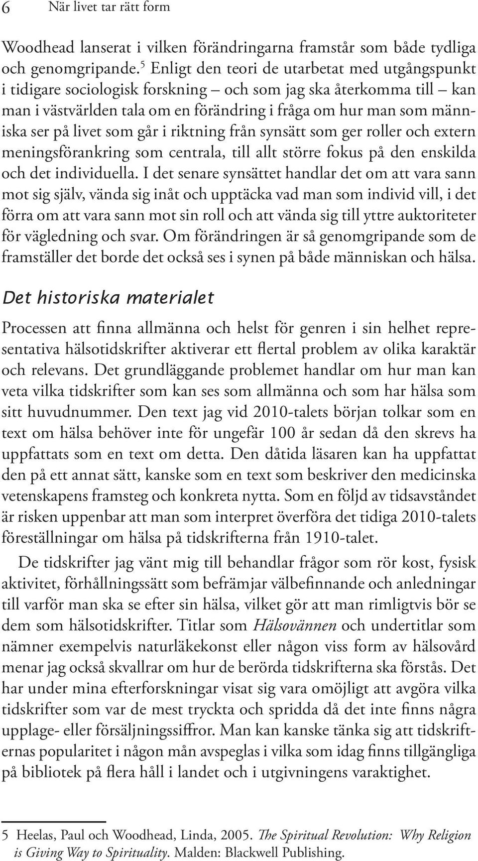 livet som går i riktning från synsätt som ger roller och extern meningsförankring som centrala, till allt större fokus på den enskilda och det individuella.