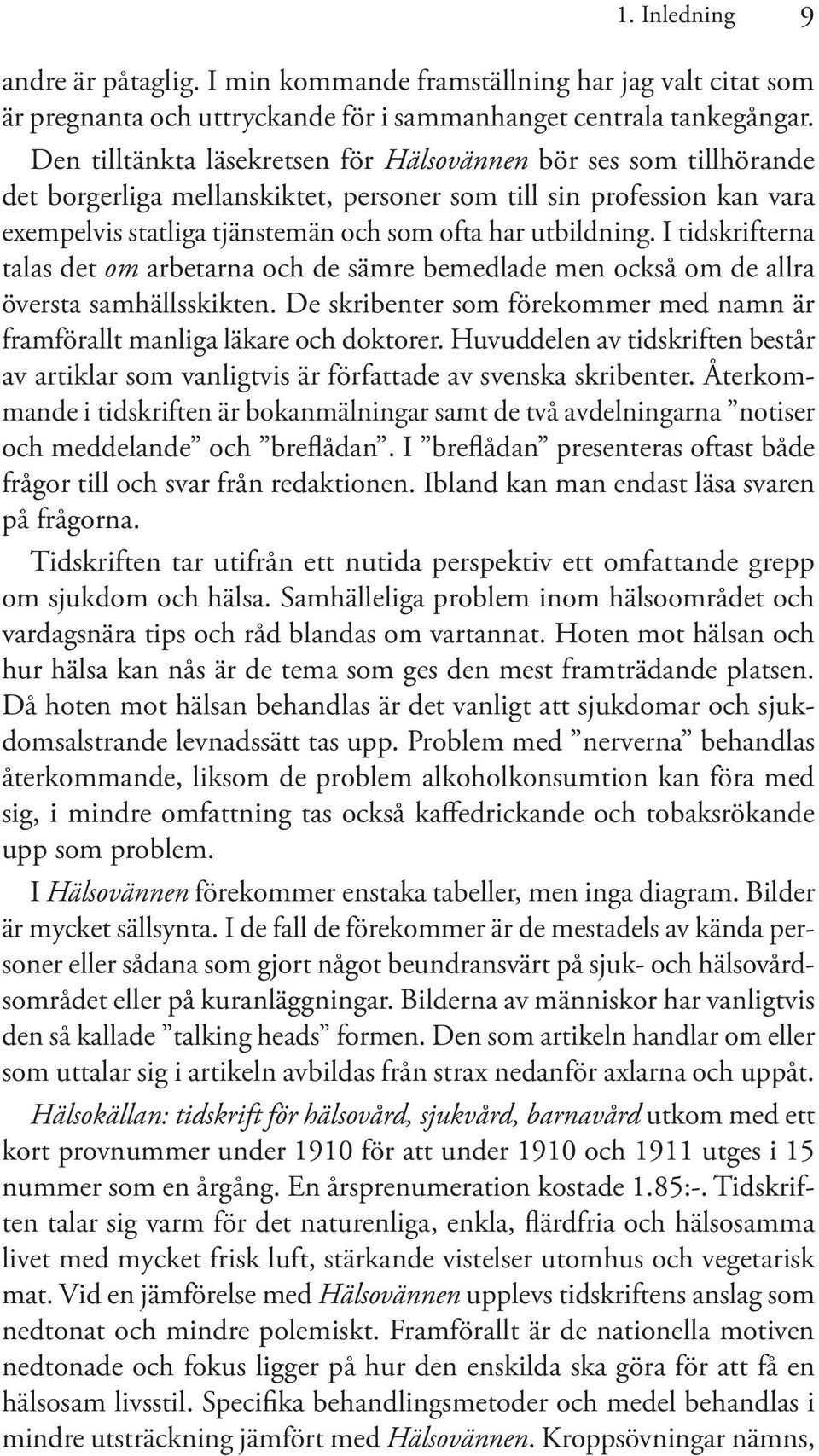 I tidskrifterna talas det om arbetarna och de sämre bemedlade men också om de allra översta samhällsskikten. De skribenter som förekommer med namn är framförallt manliga läkare och doktorer.