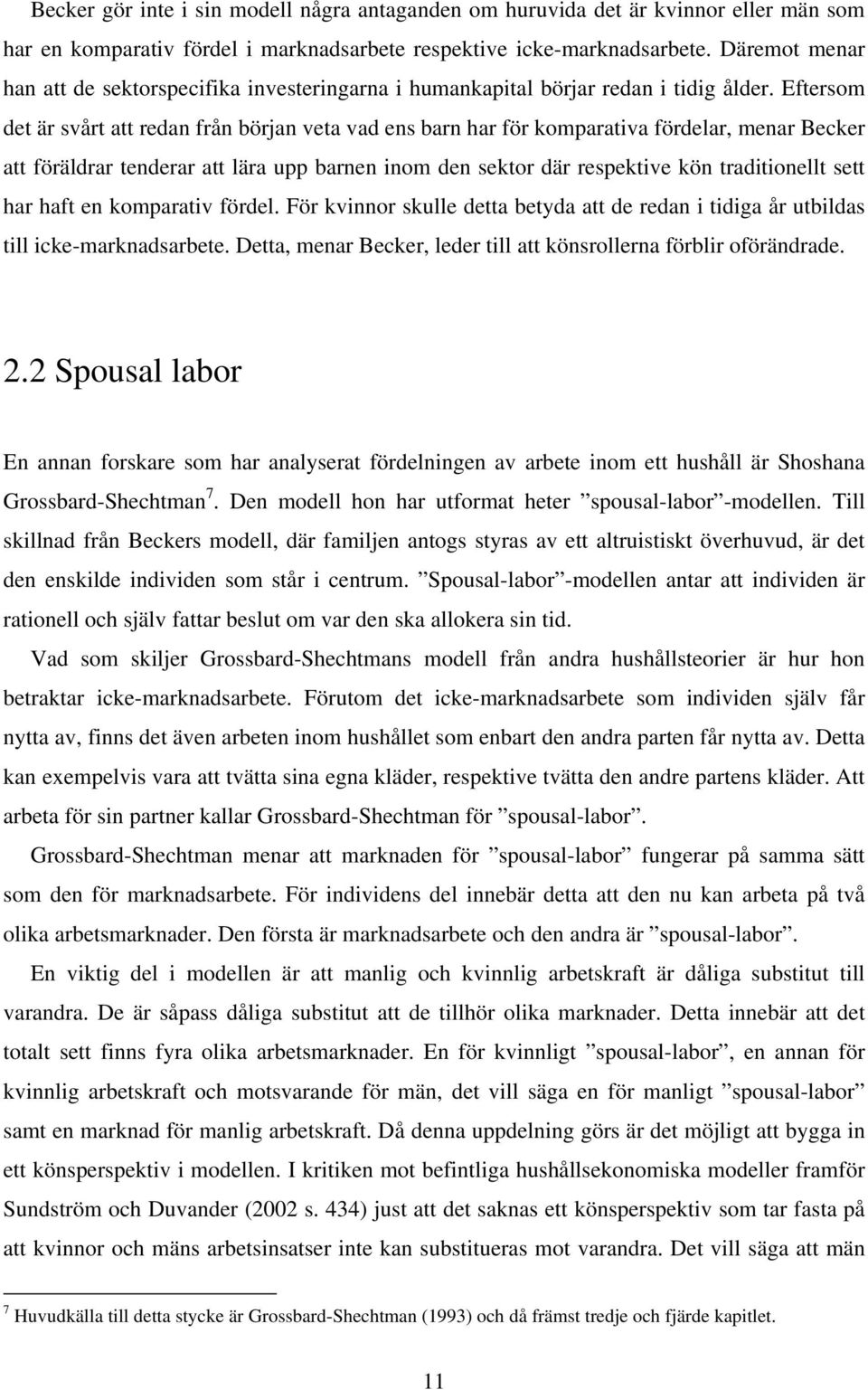 Eftersom det är svårt att redan från början veta vad ens barn har för komparativa fördelar, menar Becker att föräldrar tenderar att lära upp barnen inom den sektor där respektive kön traditionellt