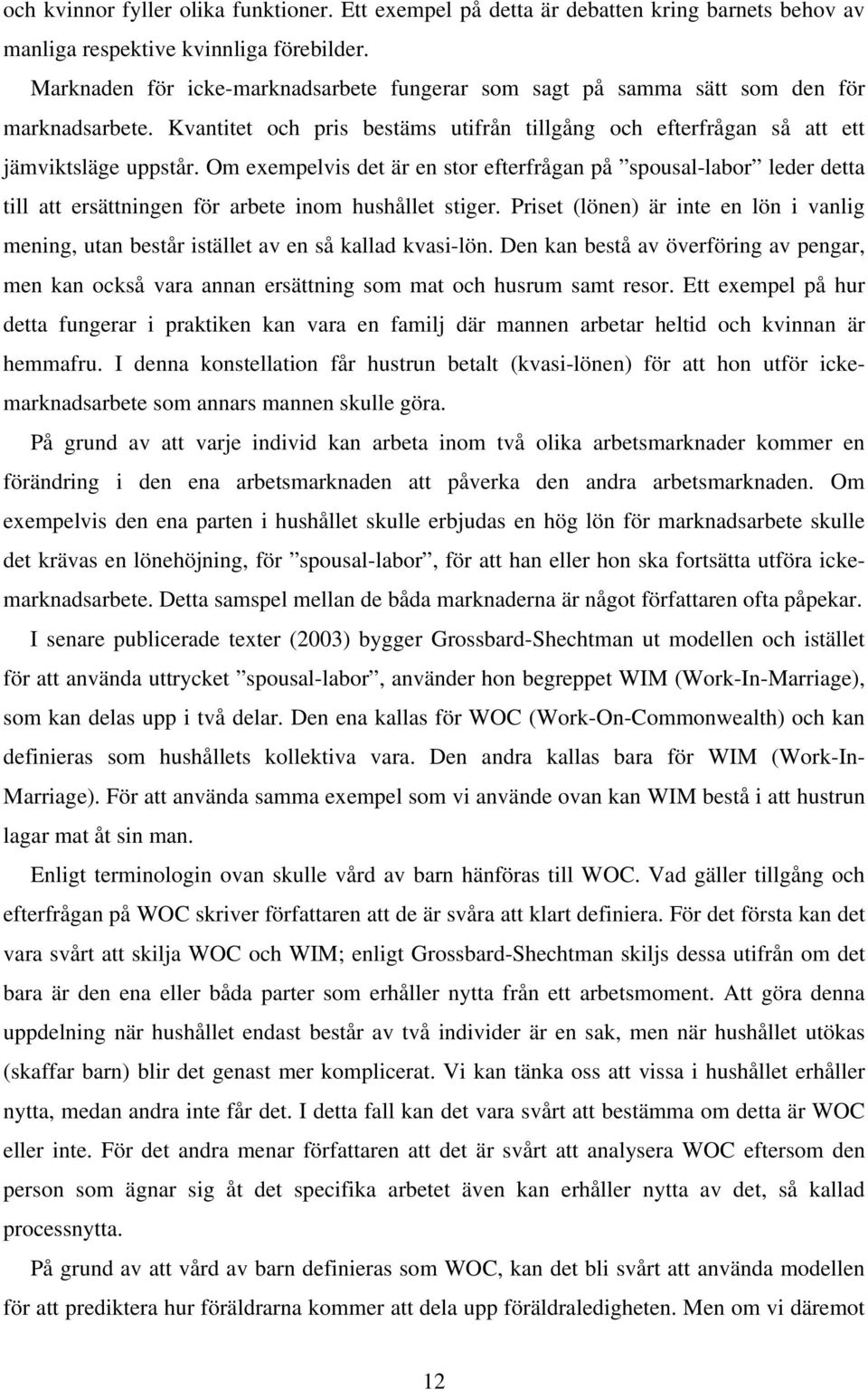 Om exempelvis det är en stor efterfrågan på spousal-labor leder detta till att ersättningen för arbete inom hushållet stiger.