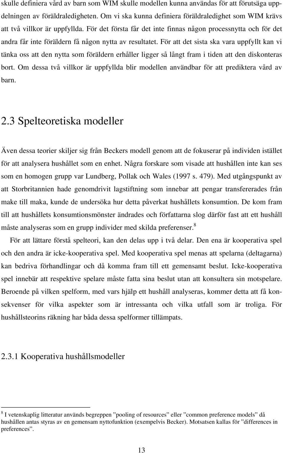 För det första får det inte finnas någon processnytta och för det andra får inte föräldern få någon nytta av resultatet.