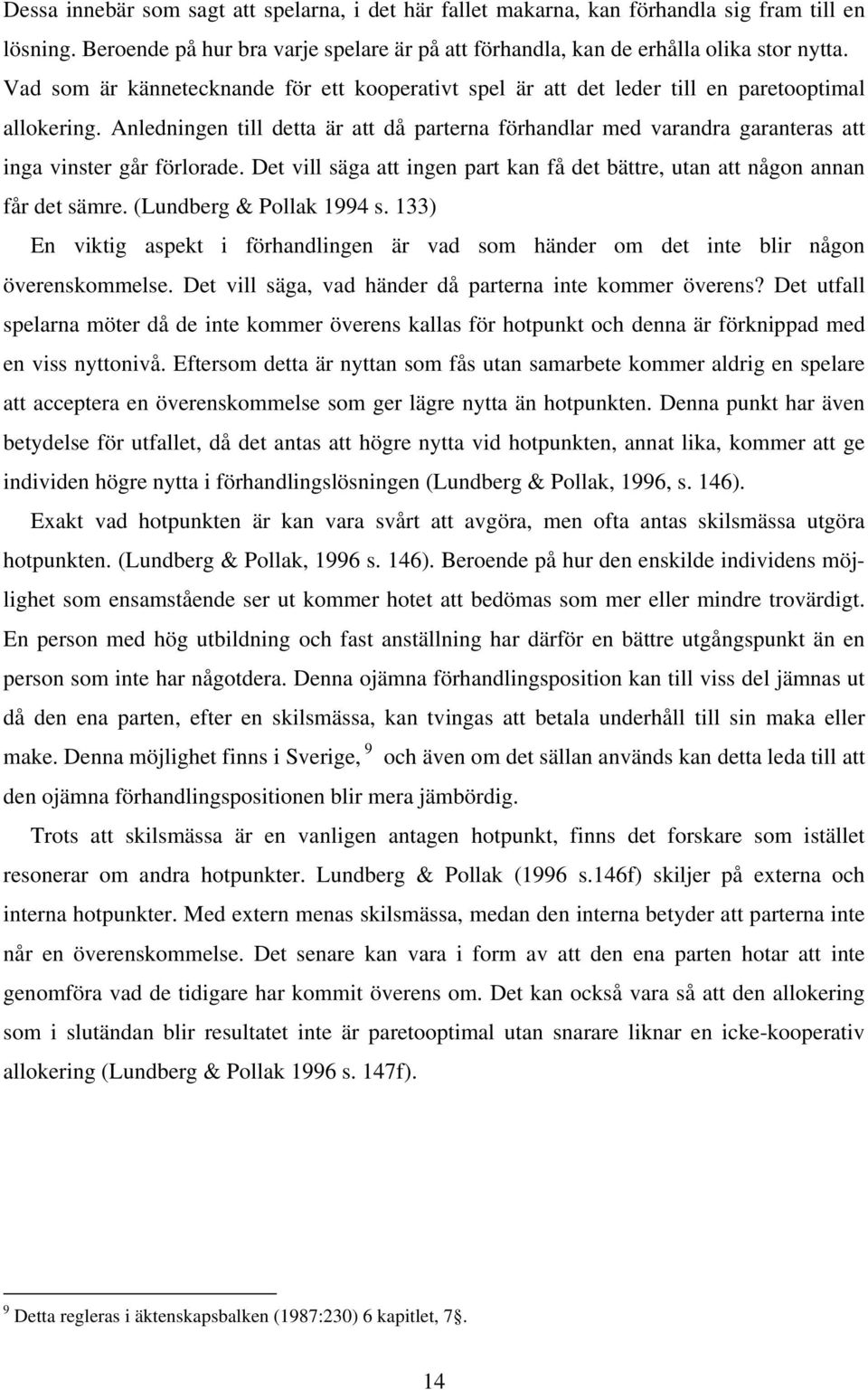 Anledningen till detta är att då parterna förhandlar med varandra garanteras att inga vinster går förlorade. Det vill säga att ingen part kan få det bättre, utan att någon annan får det sämre.