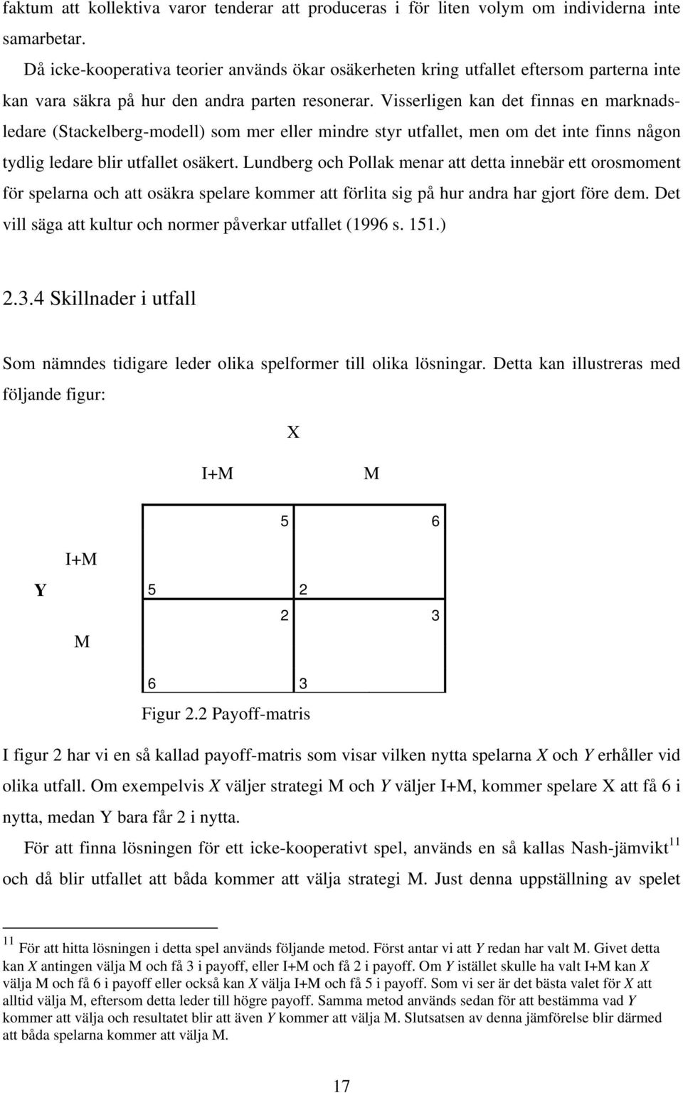 Visserligen kan det finnas en marknadsledare (Stackelberg-modell) som mer eller mindre styr utfallet, men om det inte finns någon tydlig ledare blir utfallet osäkert.