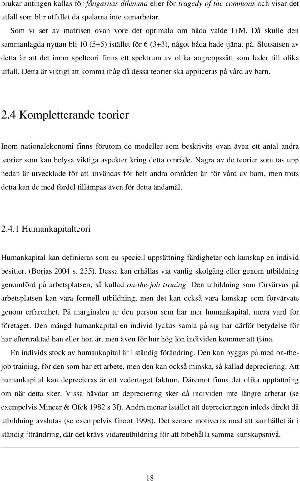 Slutsatsen av detta är att det inom spelteori finns ett spektrum av olika angreppssätt som leder till olika utfall. Detta är viktigt att komma ihåg då dessa teorier ska appliceras på vård av barn. 2.