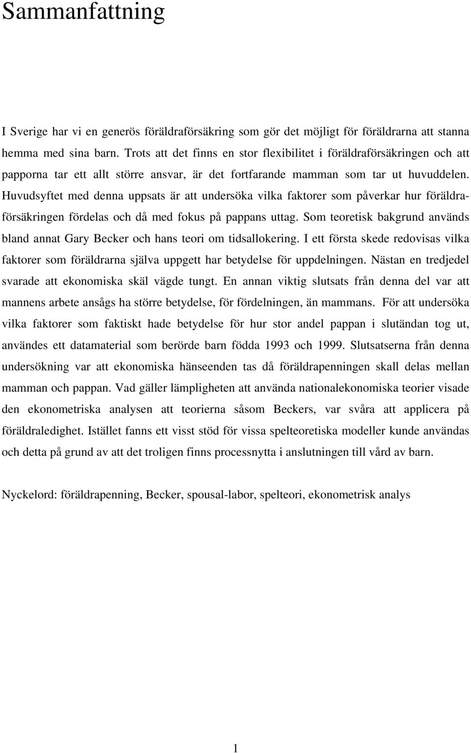 Huvudsyftet med denna uppsats är att undersöka vilka faktorer som påverkar hur föräldraförsäkringen fördelas och då med fokus på pappans uttag.