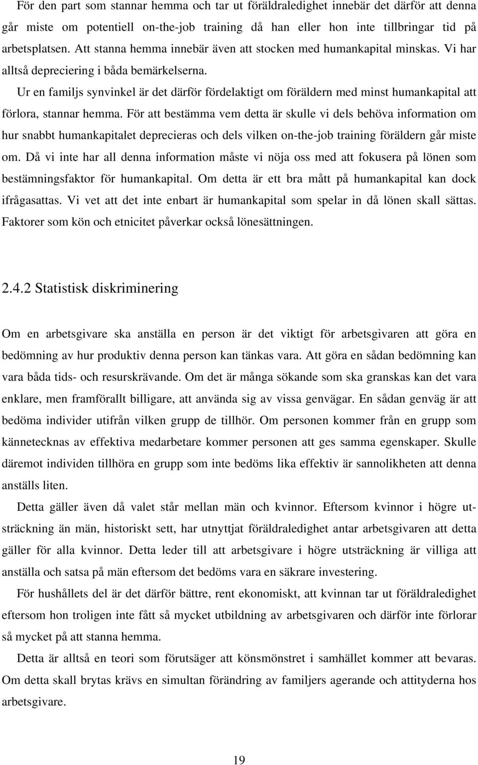 Ur en familjs synvinkel är det därför fördelaktigt om föräldern med minst humankapital att förlora, stannar hemma.