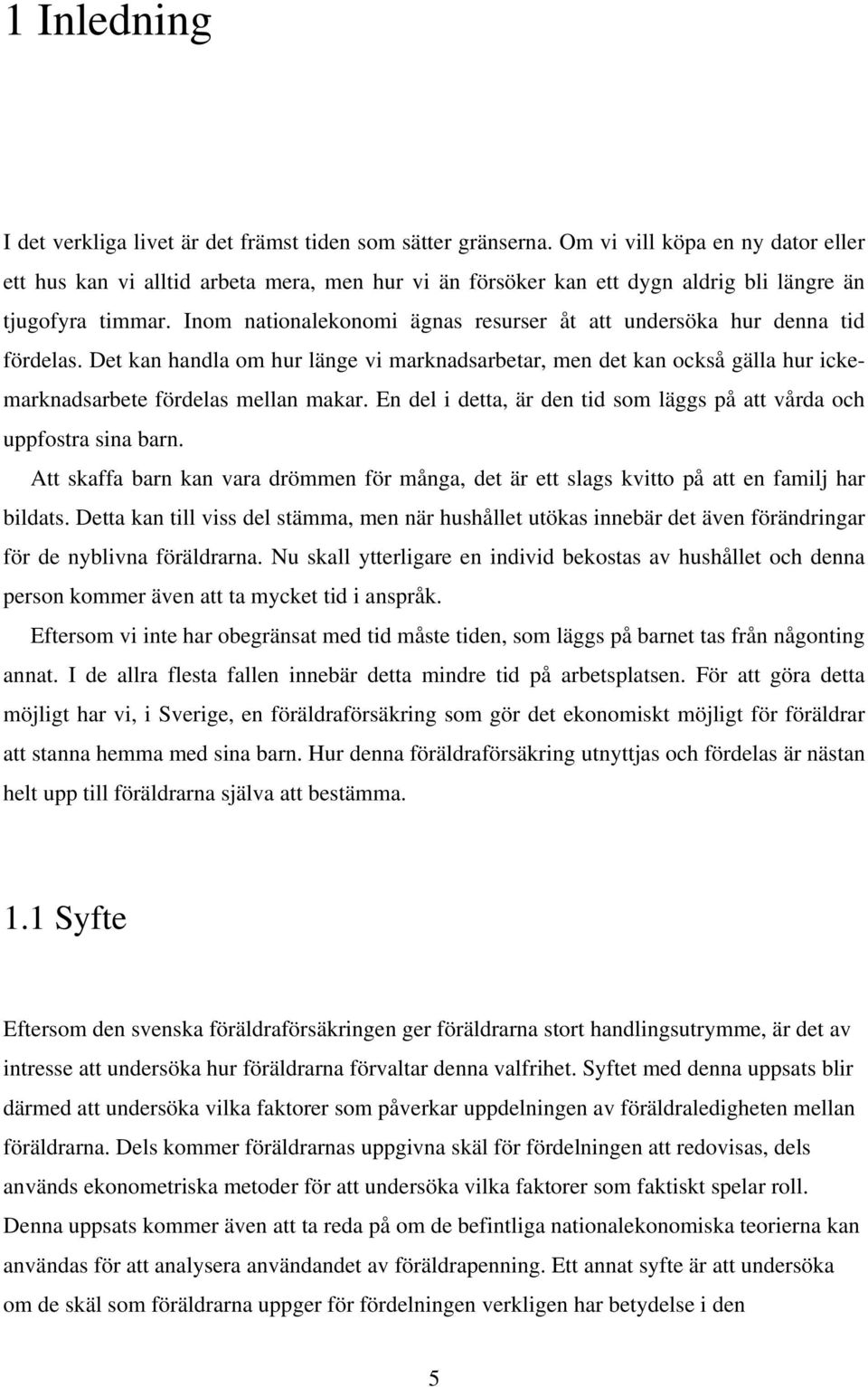 Inom nationalekonomi ägnas resurser åt att undersöka hur denna tid fördelas. Det kan handla om hur länge vi marknadsarbetar, men det kan också gälla hur ickemarknadsarbete fördelas mellan makar.