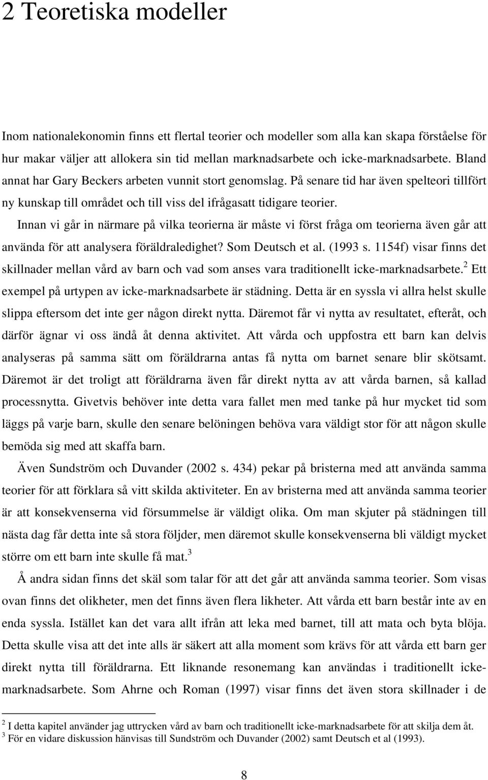 Innan vi går in närmare på vilka teorierna är måste vi först fråga om teorierna även går att använda för att analysera föräldraledighet? Som Deutsch et al. (1993 s.