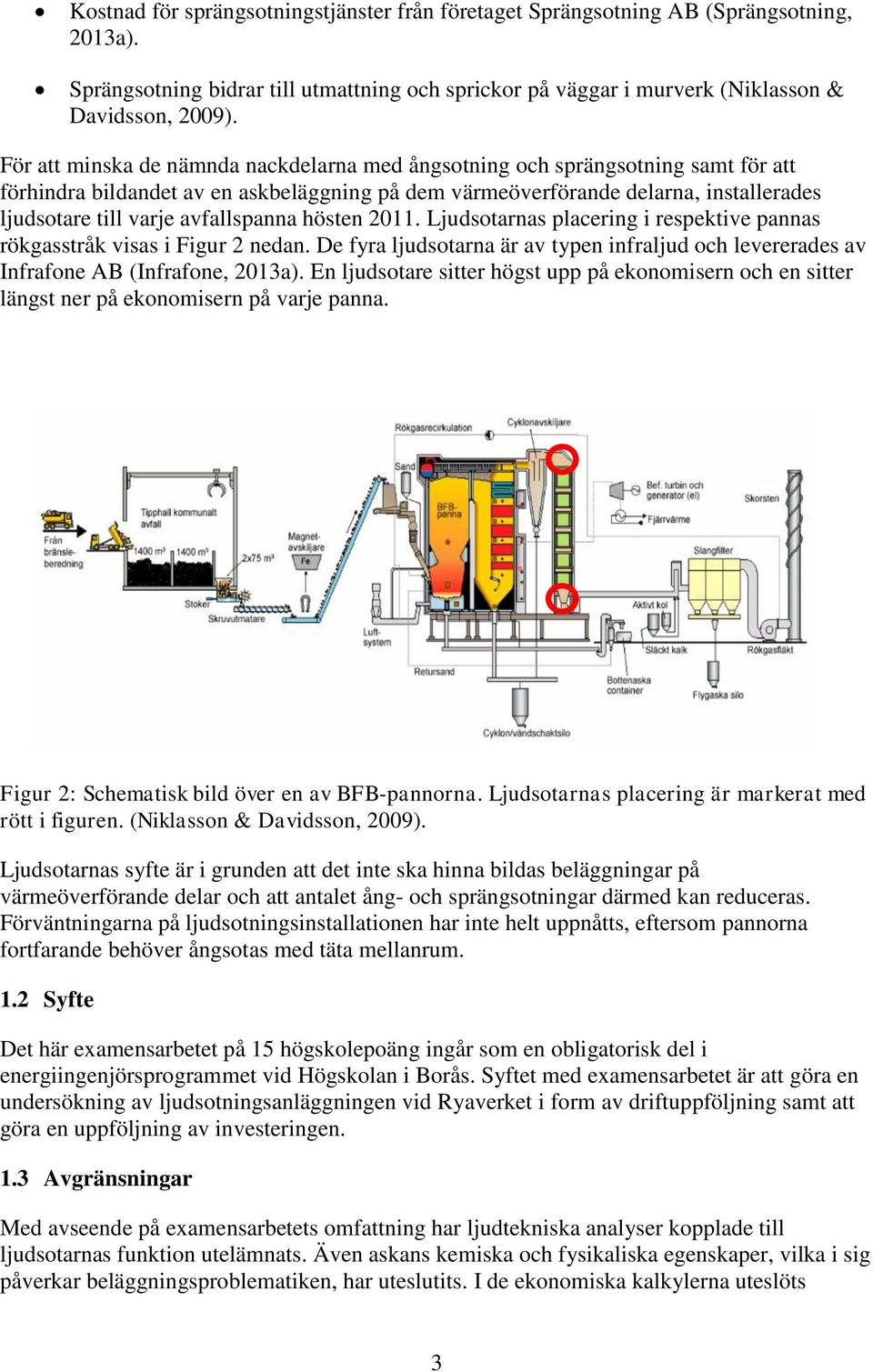 avfallspanna hösten 211. Ljudsotarnas placering i respektive pannas rökgasstråk visas i Figur 2 nedan. De fyra ljudsotarna är av typen infraljud och levererades av Infrafone AB (Infrafone, 213a).