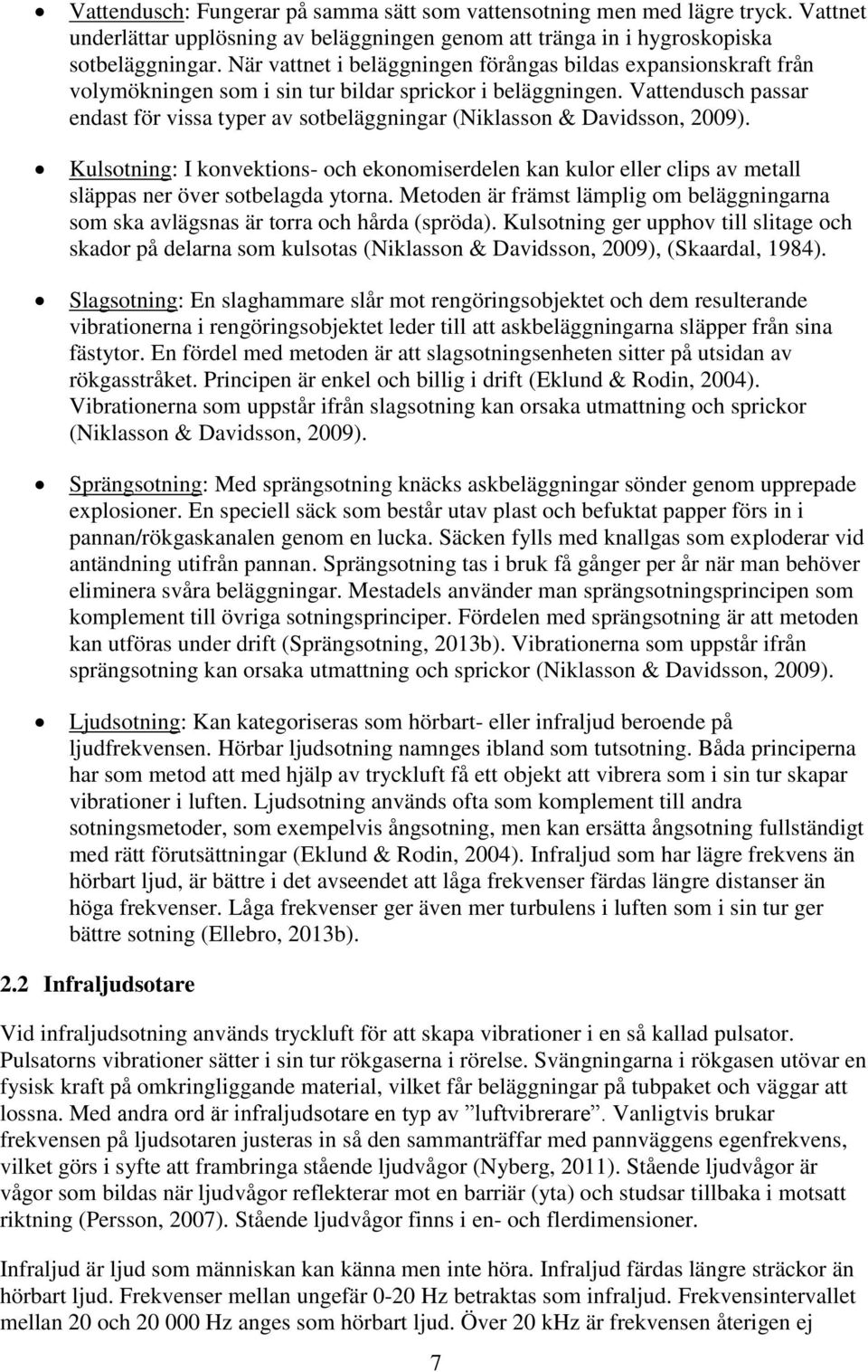 Vattendusch passar endast för vissa typer av sotbeläggningar (Niklasson & Davidsson, 29).