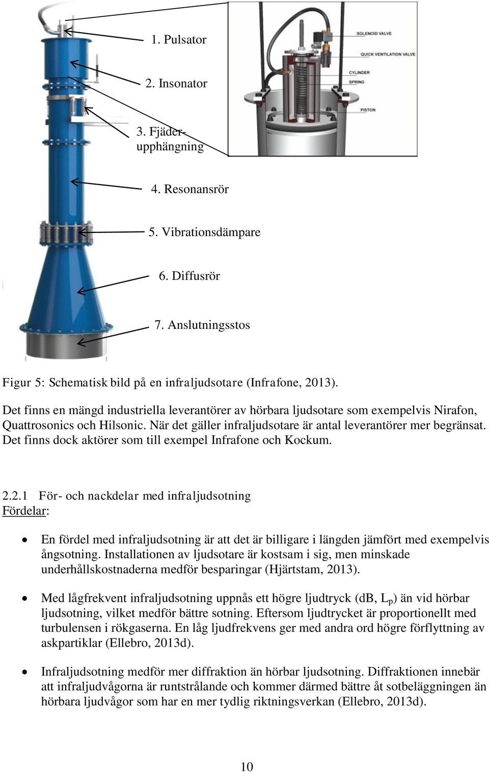 Det finns dock aktörer som till exempel Infrafone och Kockum. 2.