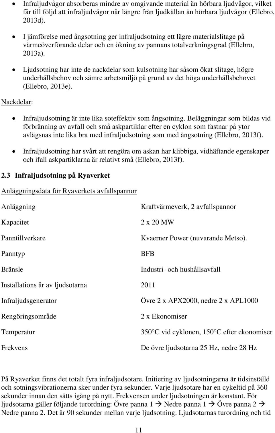 Ljudsotning har inte de nackdelar som kulsotning har såsom ökat slitage, högre underhållsbehov och sämre arbetsmiljö på grund av det höga underhållsbehovet (Ellebro, 213e).