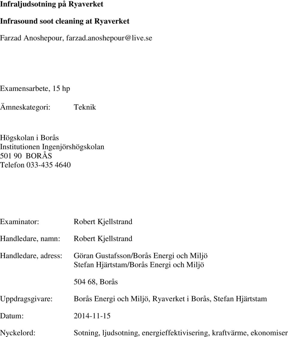 Handledare, namn: Handledare, adress: Robert Kjellstrand Robert Kjellstrand Göran Gustafsson/Borås Energi och Miljö Stefan Hjärtstam/Borås Energi