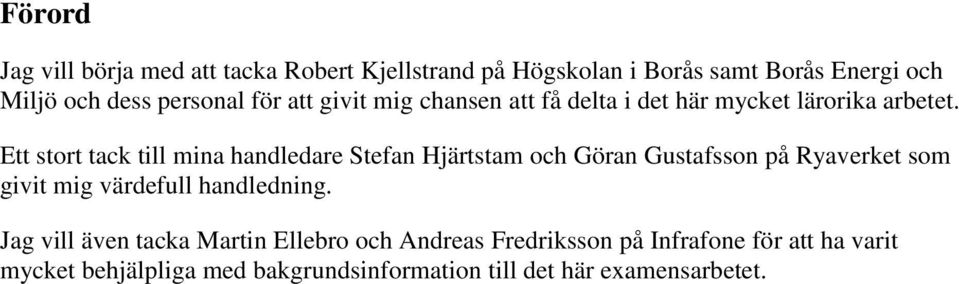 Ett stort tack till mina handledare Stefan Hjärtstam och Göran Gustafsson på Ryaverket som givit mig värdefull