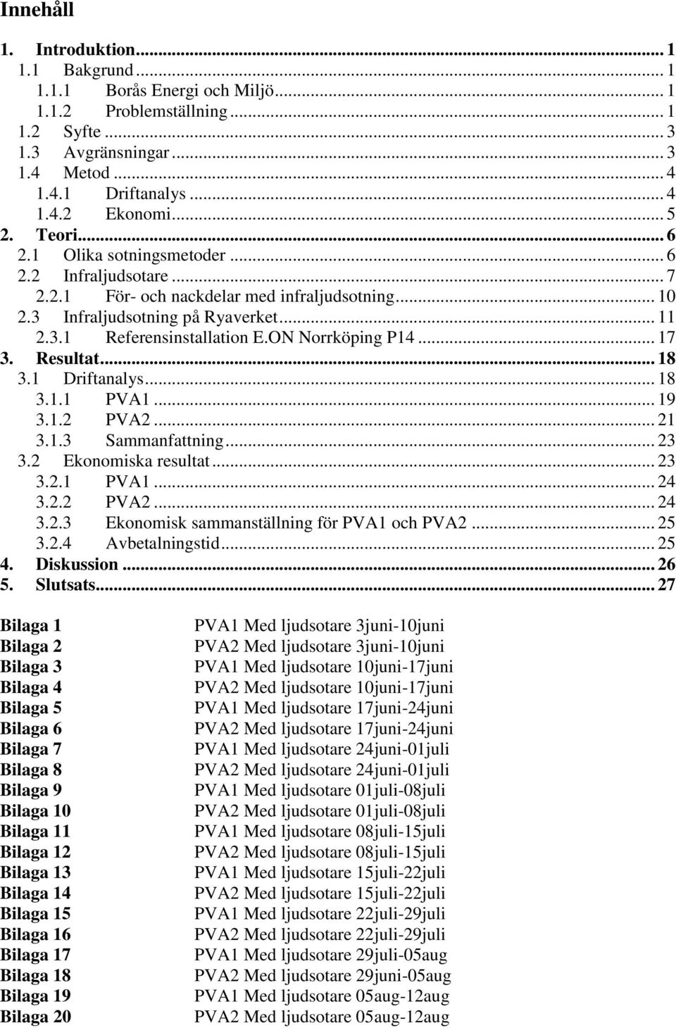 ON Norrköping P14... 17 3. Resultat... 18 3.1 Driftanalys... 18 3.1.1 PVA1... 19 3.1.2 PVA2... 21 3.1.3 Sammanfattning... 23 3.2 Ekonomiska resultat... 23 3.2.1 PVA1... 24 3.2.2 PVA2... 24 3.2.3 Ekonomisk sammanställning för PVA1 och PVA2.