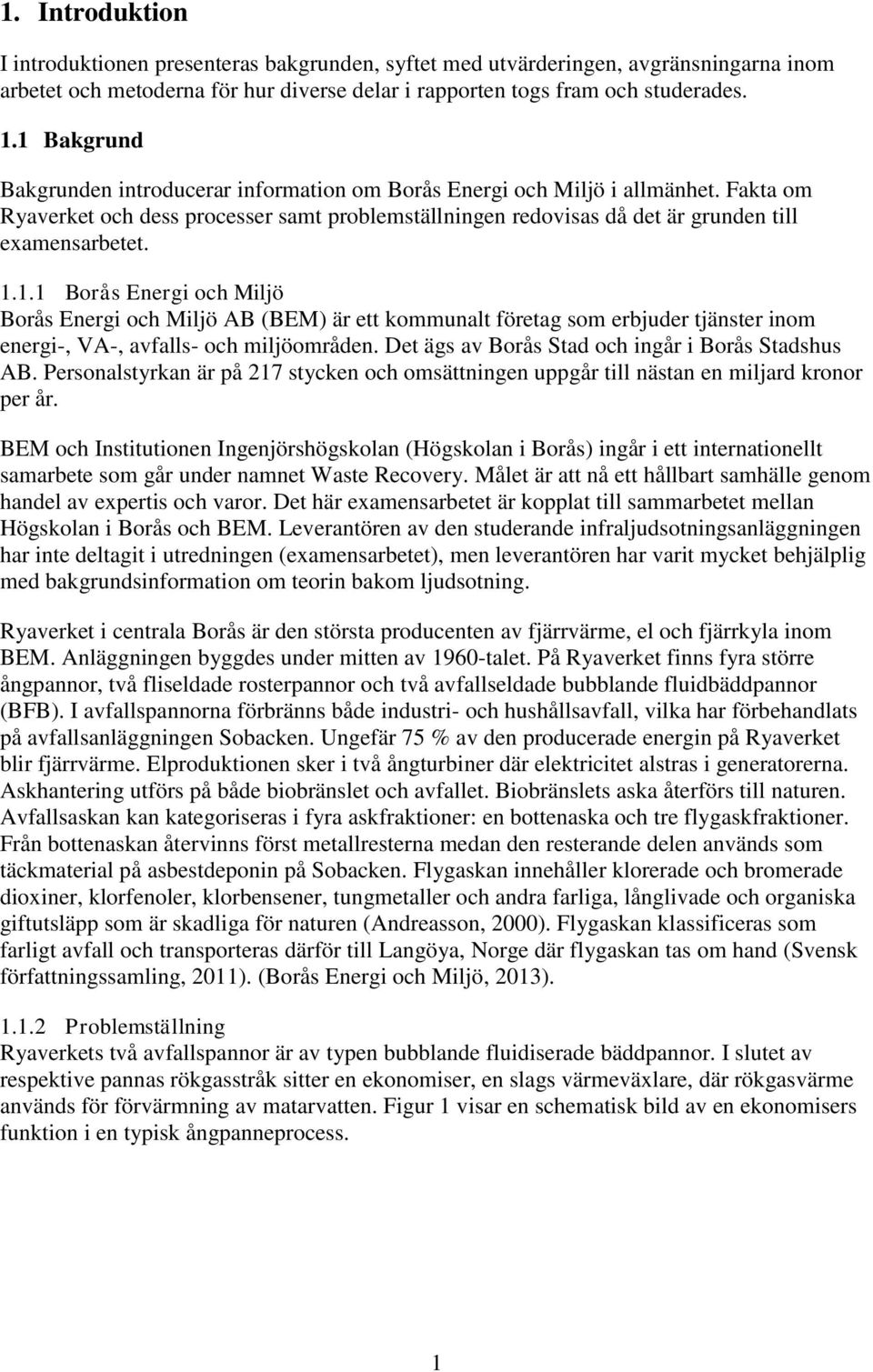 1.1 Borås Energi och Miljö Borås Energi och Miljö AB (BEM) är ett kommunalt företag som erbjuder tjänster inom energi-, VA-, avfalls- och miljöområden.