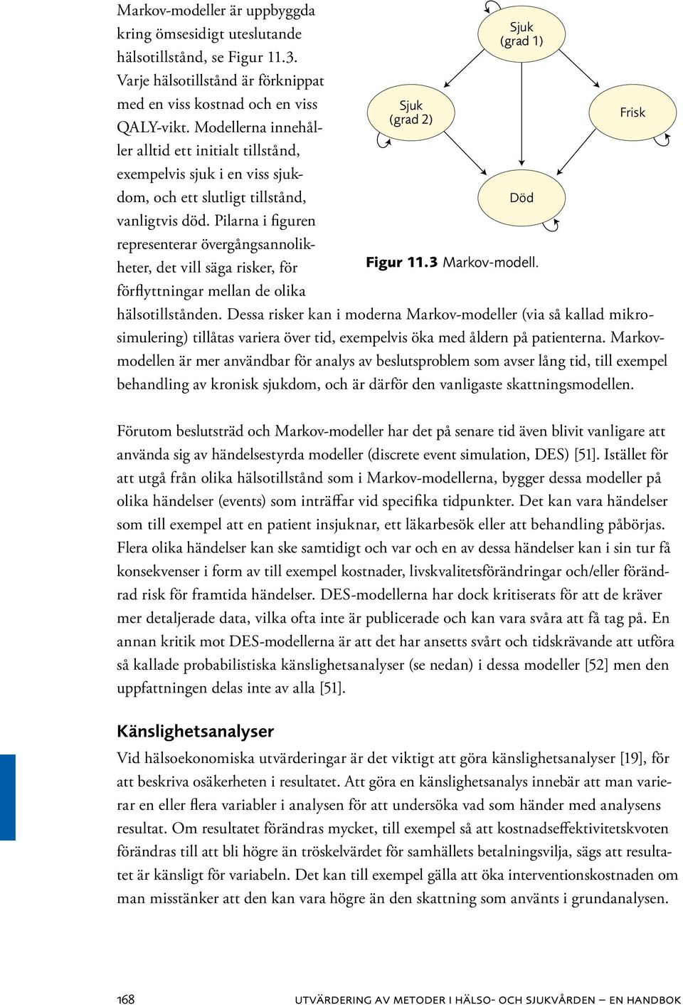 Pilarna i figuren representerar övergångsannolikheter, det vill säga risker, för förflyttningar mellan de olika Sjuk (grad 2) Sjuk (grad 1) hälsotillstånden.