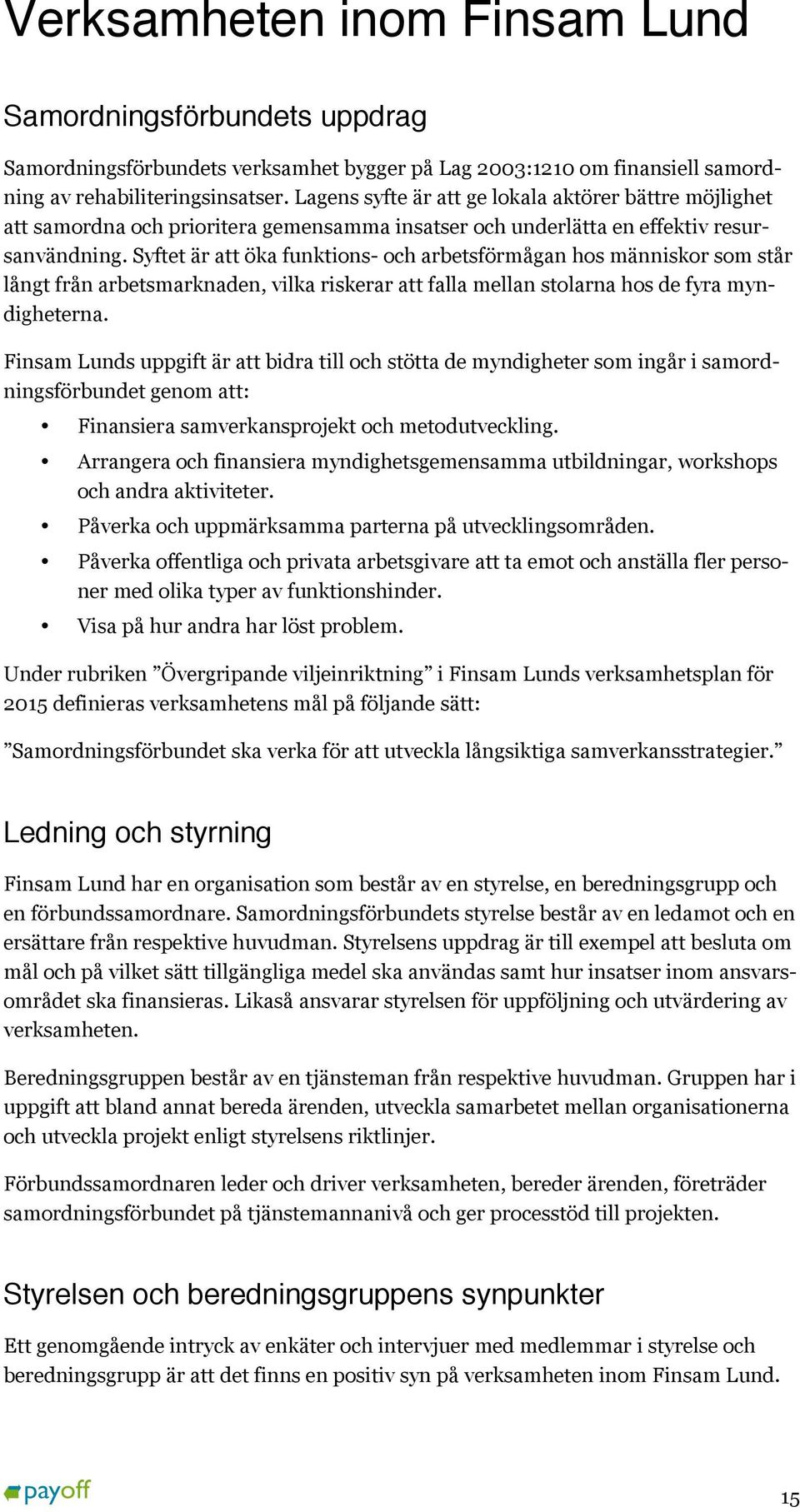 Syftet är att öka funktions- och arbetsförmågan hos människor som står långt från arbetsmarknaden, vilka riskerar att falla mellan stolarna hos de fyra myndigheterna.