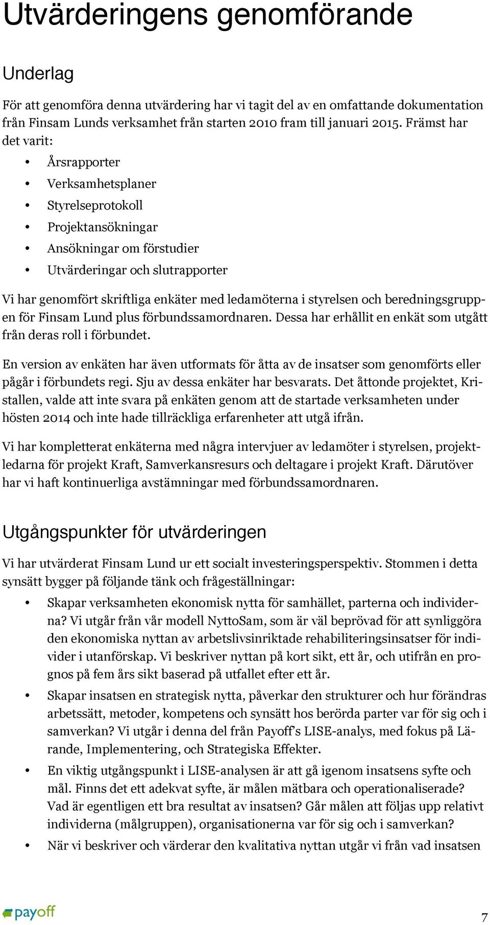 i styrelsen och beredningsgruppen för Finsam Lund plus förbundssamordnaren. Dessa har erhållit en enkät som utgått från deras roll i förbundet.