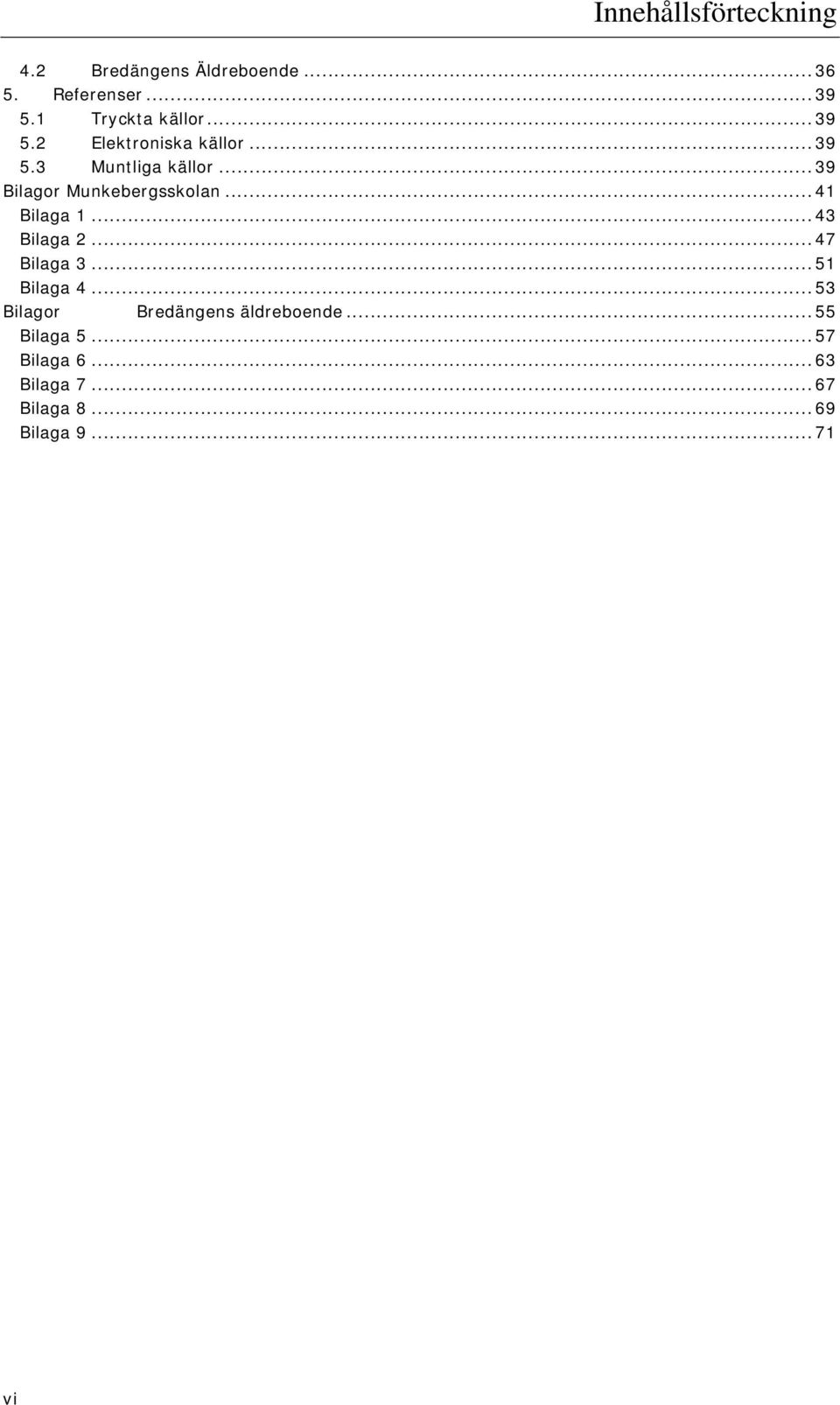 ..39 Bilagor Munkebergsskolan...41 Bilaga 1...43 Bilaga 2...47 Bilaga 3...51 Bilaga 4.