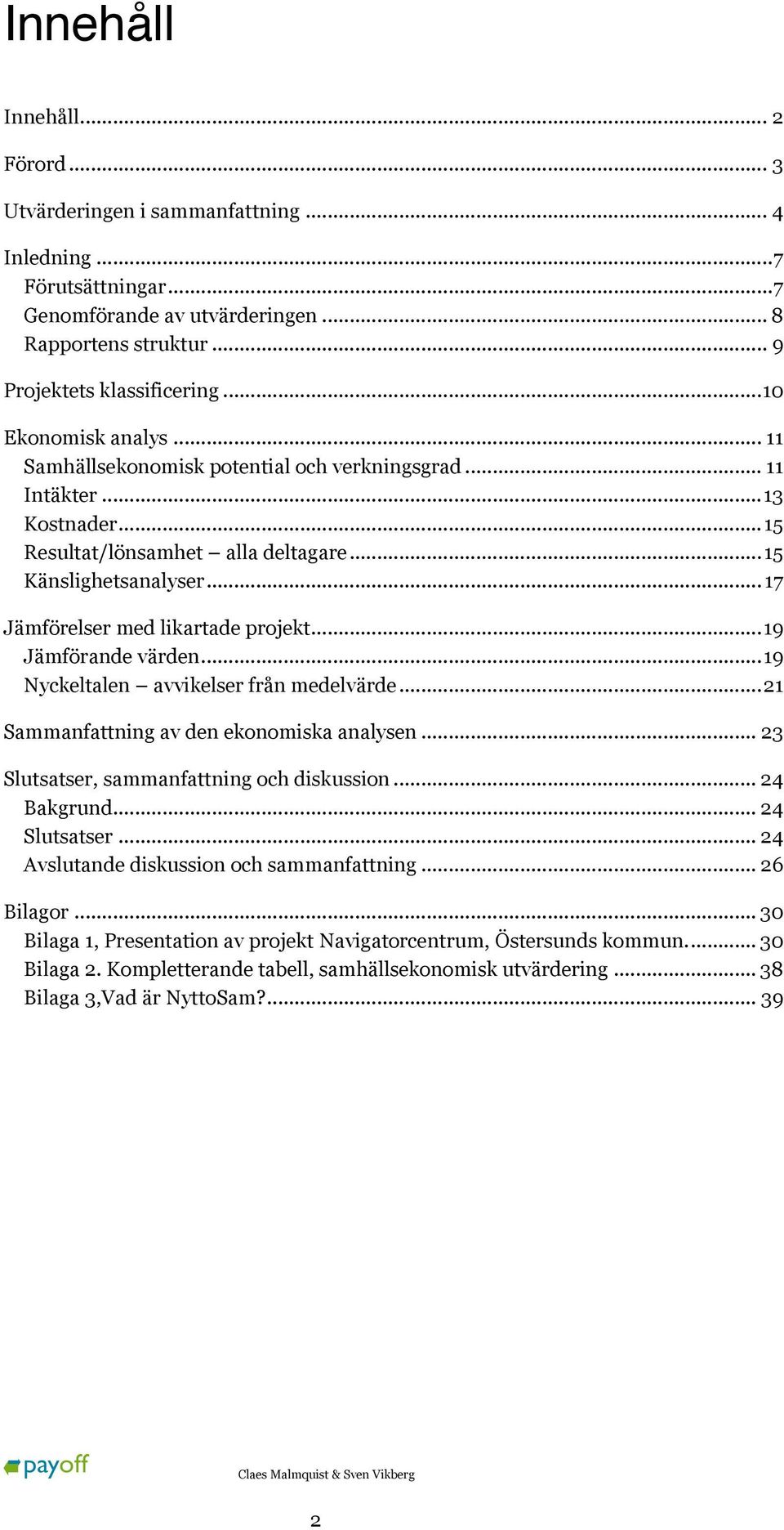 .. 17 Jämförelser med likartade projekt... 19 Jämförande värden... 19 Nyckeltalen avvikelser från medelvärde... 21 Sammanfattning av den ekonomiska analysen.