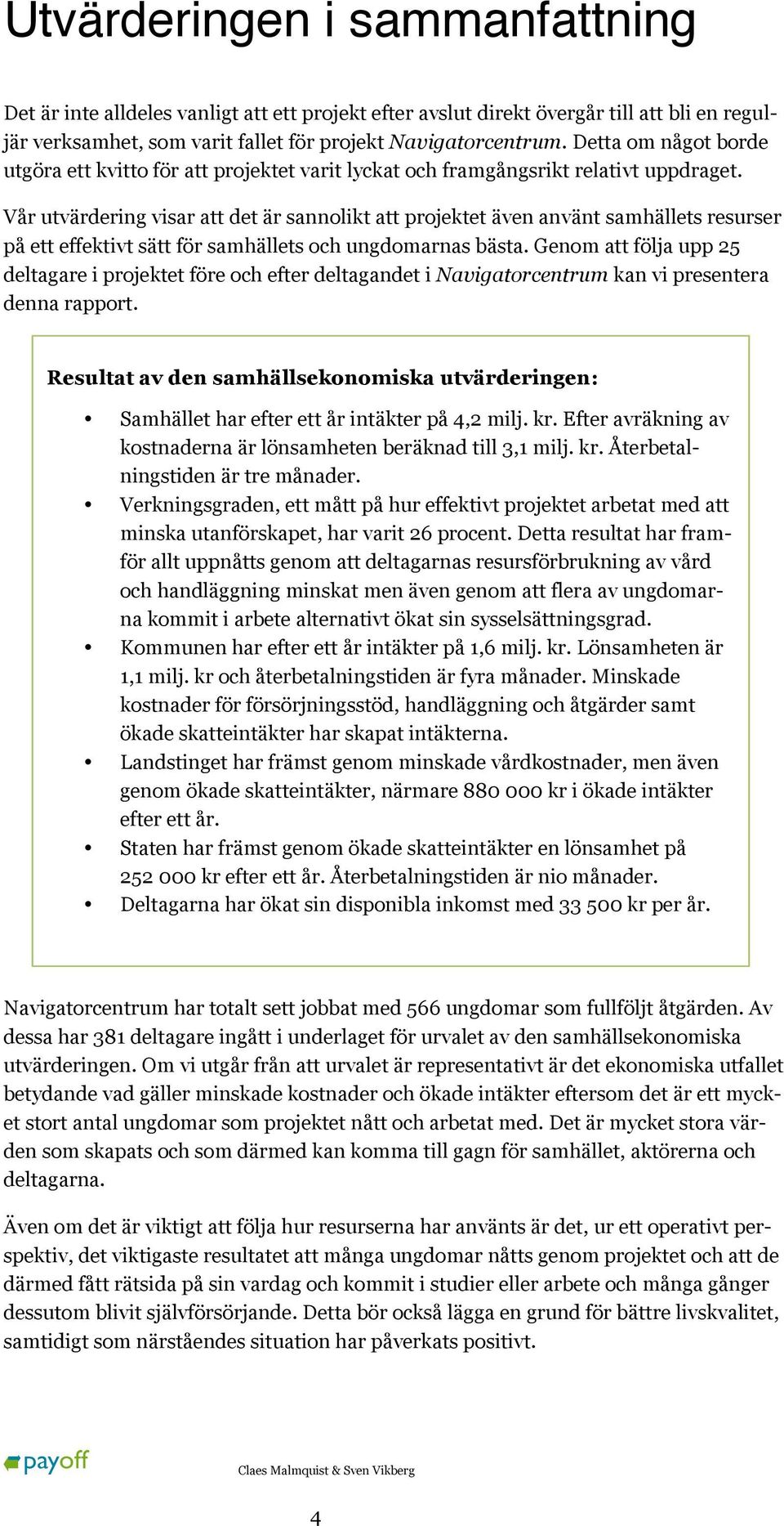 Vår utvärdering visar att det är sannolikt att projektet även använt samhällets resurser på ett effektivt sätt för samhällets och ungdomarnas bästa.